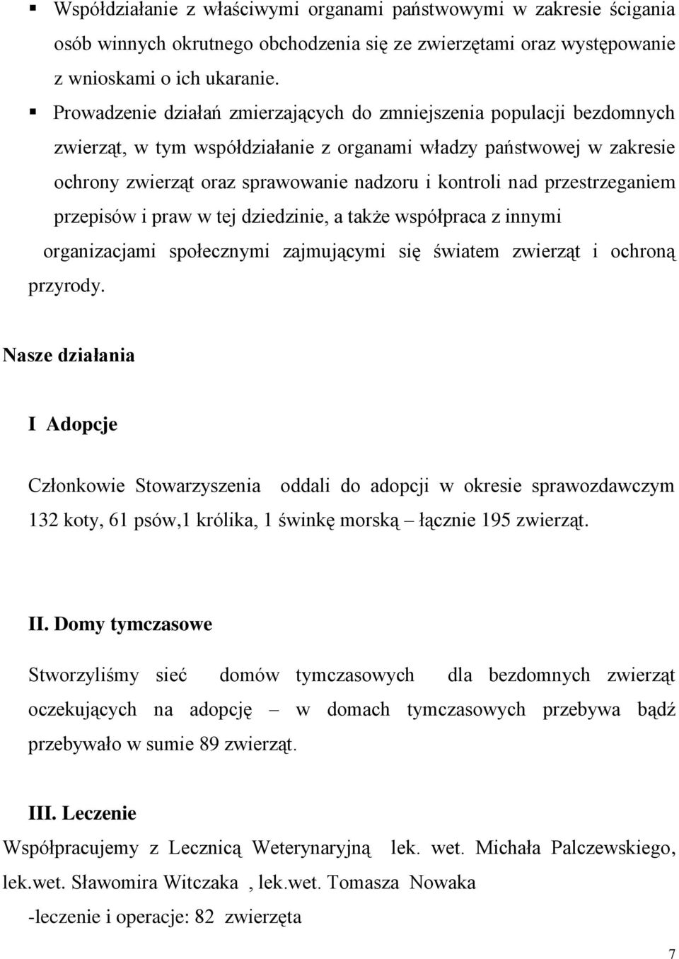 przestrzeganiem przepisów i praw w tej dziedzinie, a także współpraca z innymi organizacjami społecznymi zajmującymi się światem zwierząt i ochroną przyrody.