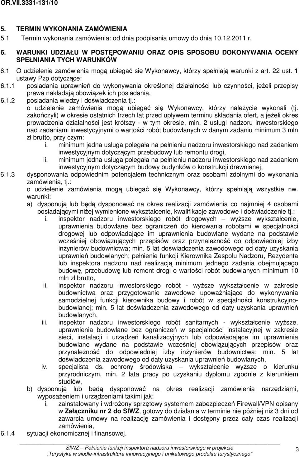 1 ustawy Pzp dotyczące: 6.1.1 posiadania uprawnień do wykonywania określonej działalności lub czynności, jeŝeli przepisy prawa nakładają obowiązek ich posiadania, 6.1.2 posiadania wiedzy i doświadczenia tj.