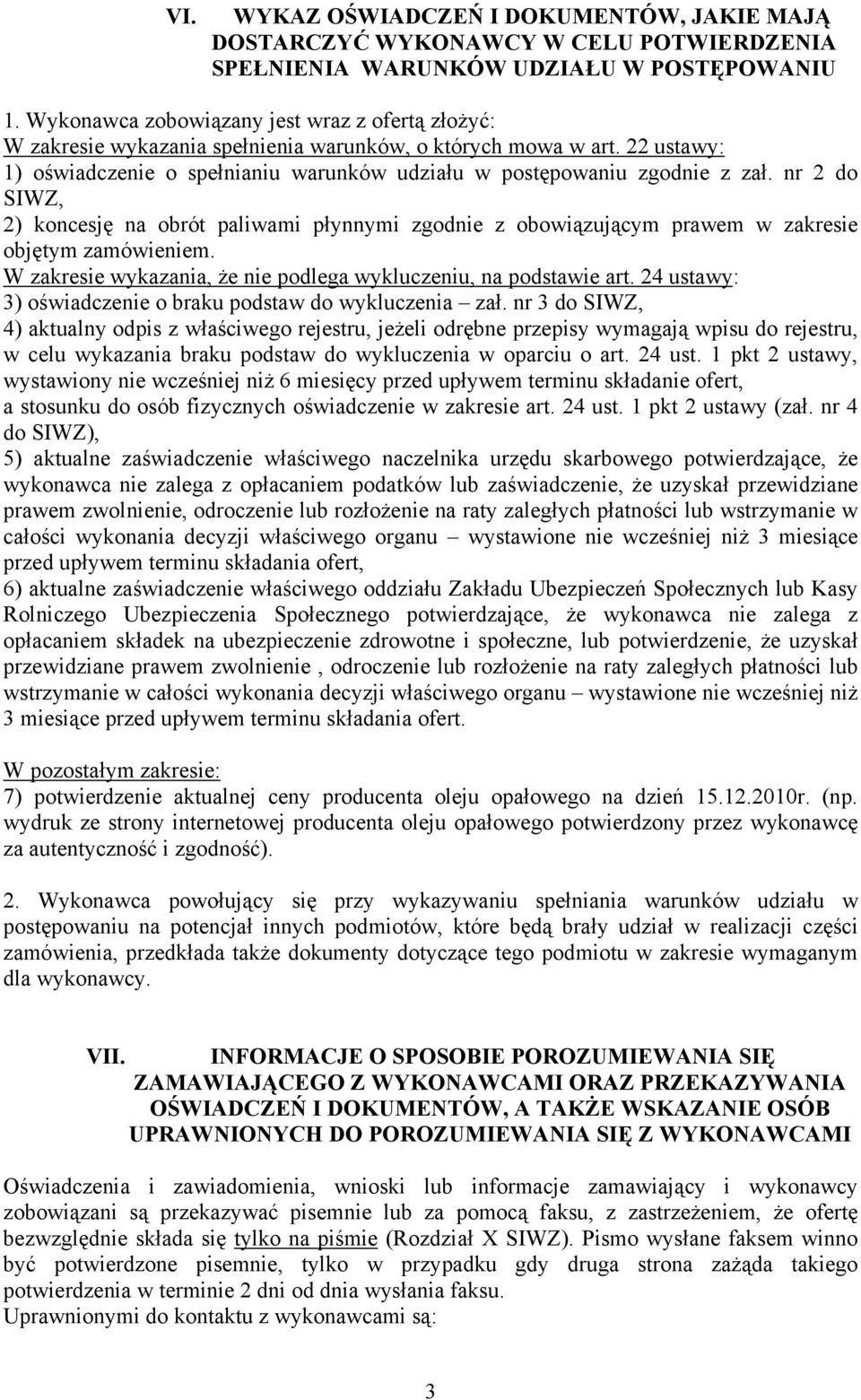 nr 2 do SIWZ, 2) koncesję na obrót paliwami płynnymi zgodnie z obowiązującym prawem w zakresie objętym zamówieniem. W zakresie wykazania, że nie podlega wykluczeniu, na podstawie art.