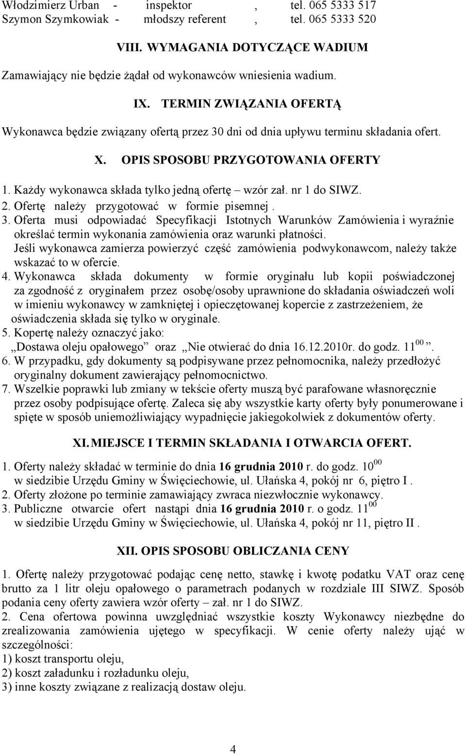 Każdy wykonawca składa tylko jedną ofertę wzór zał. nr 1 do SIWZ. 2. Ofertę należy przygotować w formie pisemnej. 3.