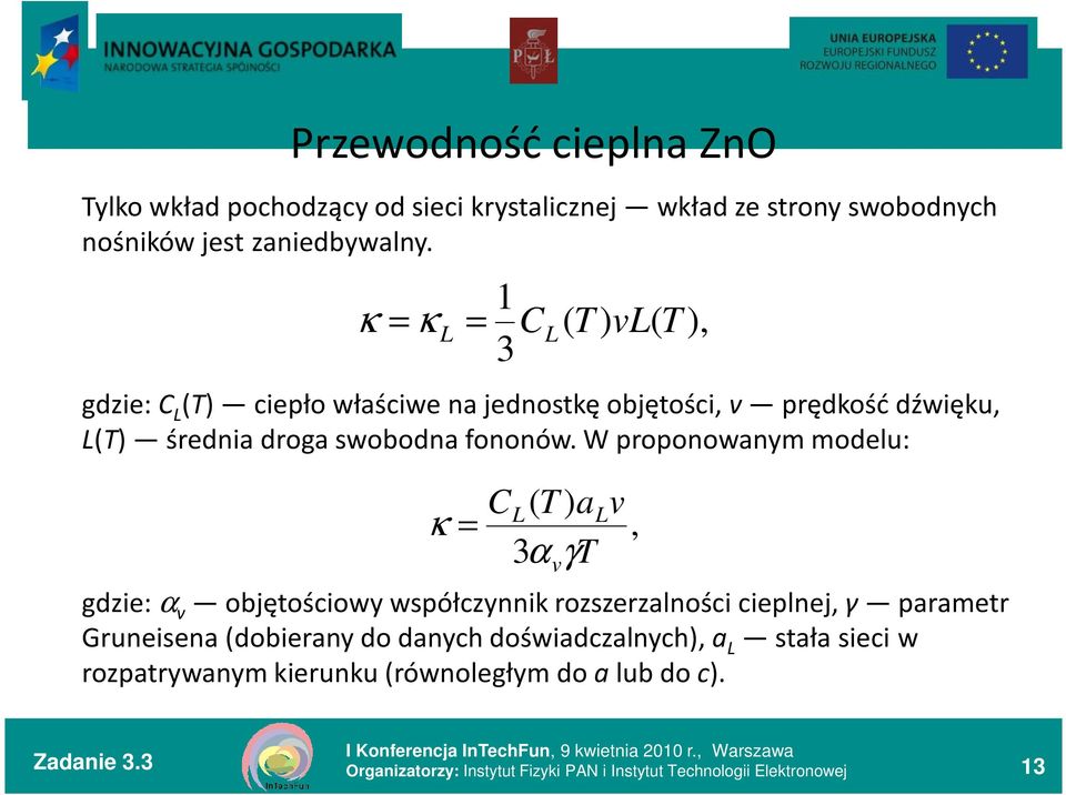 W proponowanym modelu: CL( T ) a κ = 3α γt gdzie: α v objętościowy współczynnik rozszerzalności cieplnej, γ parametr Gruneisena (dobierany do danych