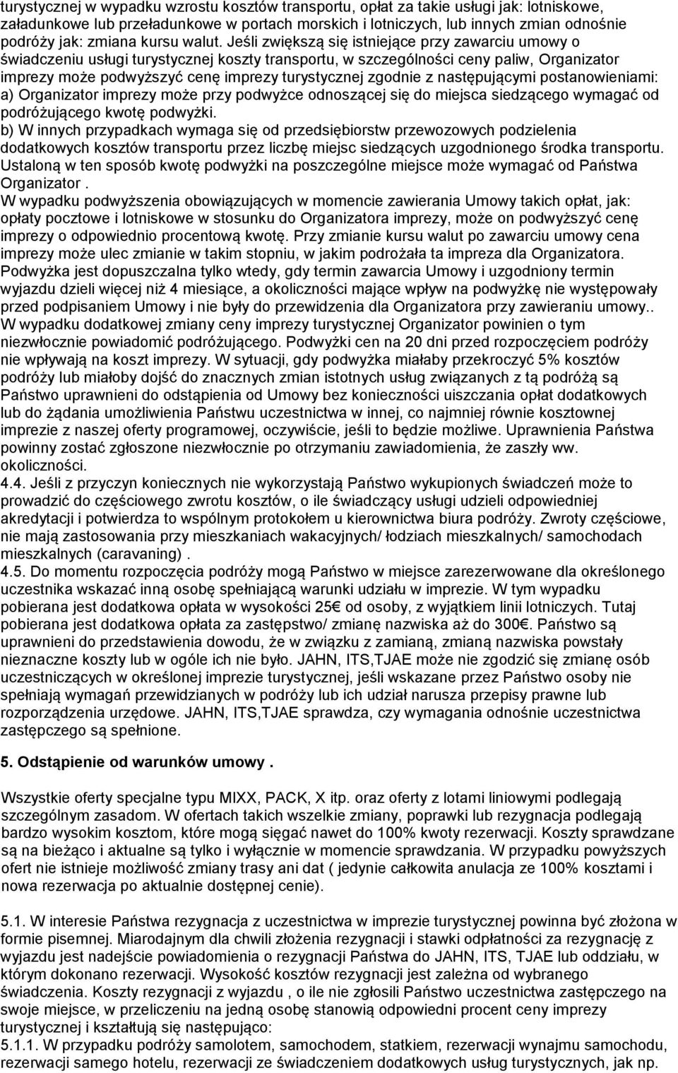 Jeśli zwiększą się istniejące przy zawarciu umowy o świadczeniu usługi turystycznej koszty transportu, w szczególności ceny paliw, Organizator imprezy może podwyższyć cenę imprezy turystycznej