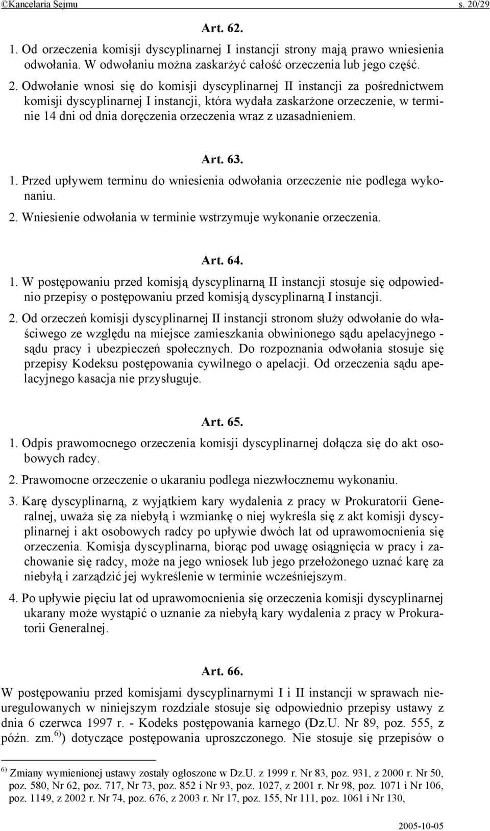 Odwołanie wnosi się do komisji dyscyplinarnej II instancji za pośrednictwem komisji dyscyplinarnej I instancji, która wydała zaskarżone orzeczenie, w terminie 14 dni od dnia doręczenia orzeczenia