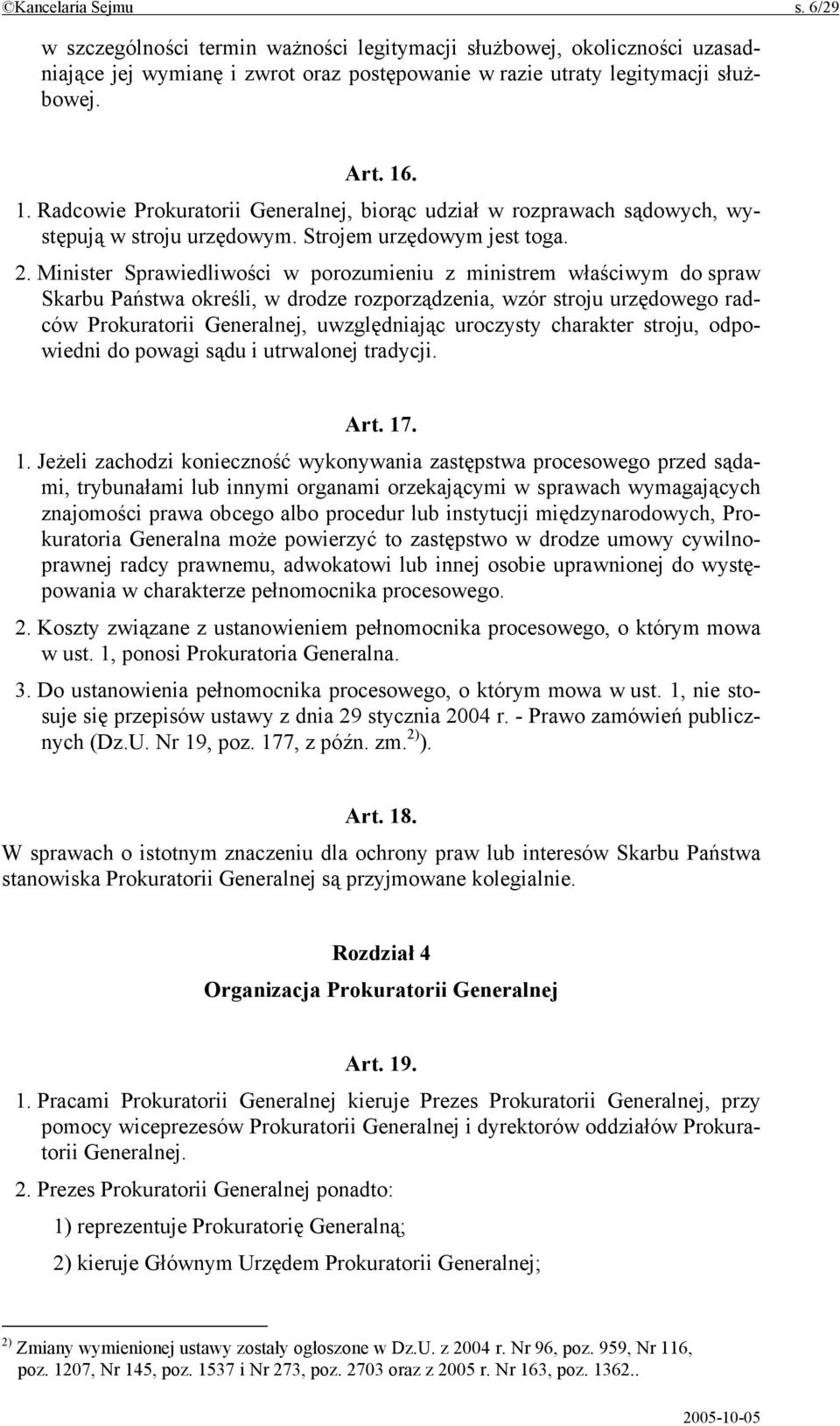 Minister Sprawiedliwości w porozumieniu z ministrem właściwym do spraw Skarbu Państwa określi, w drodze rozporządzenia, wzór stroju urzędowego radców Prokuratorii Generalnej, uwzględniając uroczysty