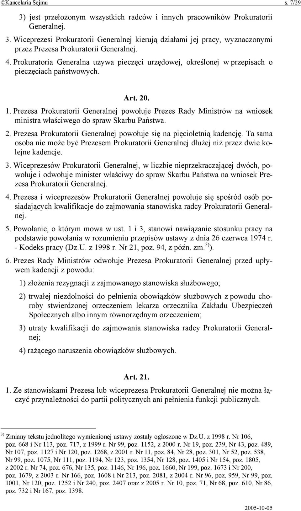 Prezesa Prokuratorii Generalnej powołuje Prezes Rady Ministrów na wniosek ministra właściwego do spraw Skarbu Państwa. 2. Prezesa Prokuratorii Generalnej powołuje się na pięcioletnią kadencję.