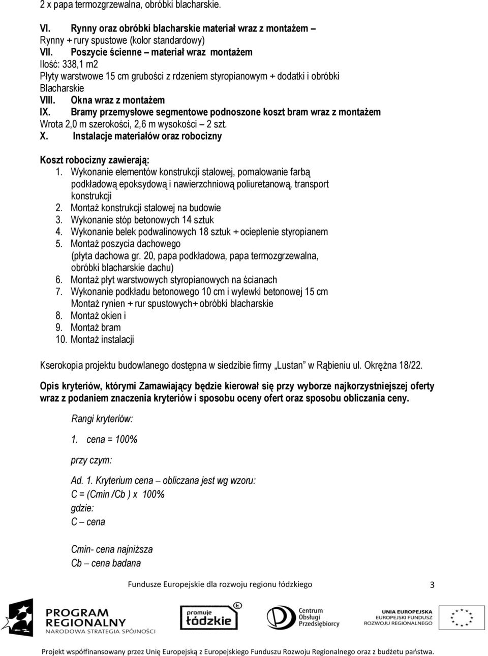 Bramy przemysłowe segmentowe podnoszone koszt bram wraz z montażem Wrota 2,0 m szerokości, 2,6 m wysokości 2 szt. X. Instalacje materiałów oraz robocizny Koszt robocizny zawierają: 1.