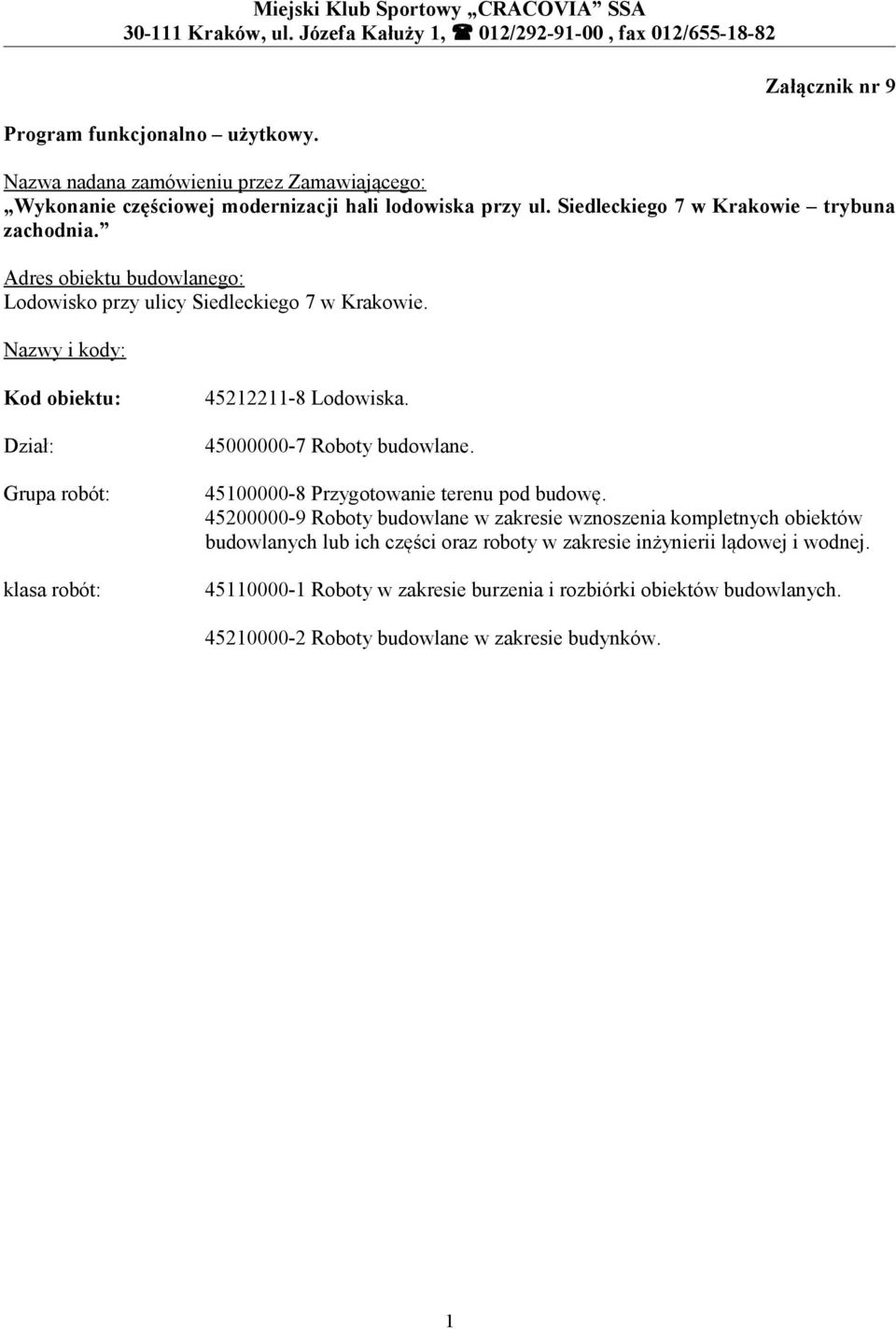 Nazwy i kody: Kod obiektu: Dział: Grupa robót: klasa robót: 45212211-8 Lodowiska. 45000000-7 Roboty budowlane. 45100000-8 Przygotowanie terenu pod budowę.