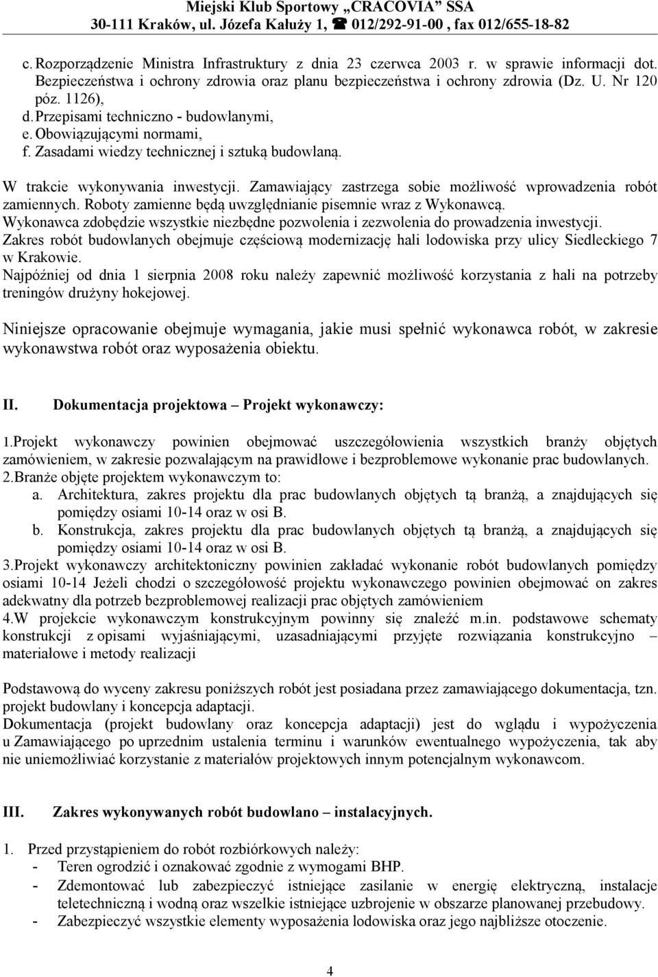 Zamawiający zastrzega sobie możliwość wprowadzenia robót zamiennych. Roboty zamienne będą uwzględnianie pisemnie wraz z Wykonawcą.