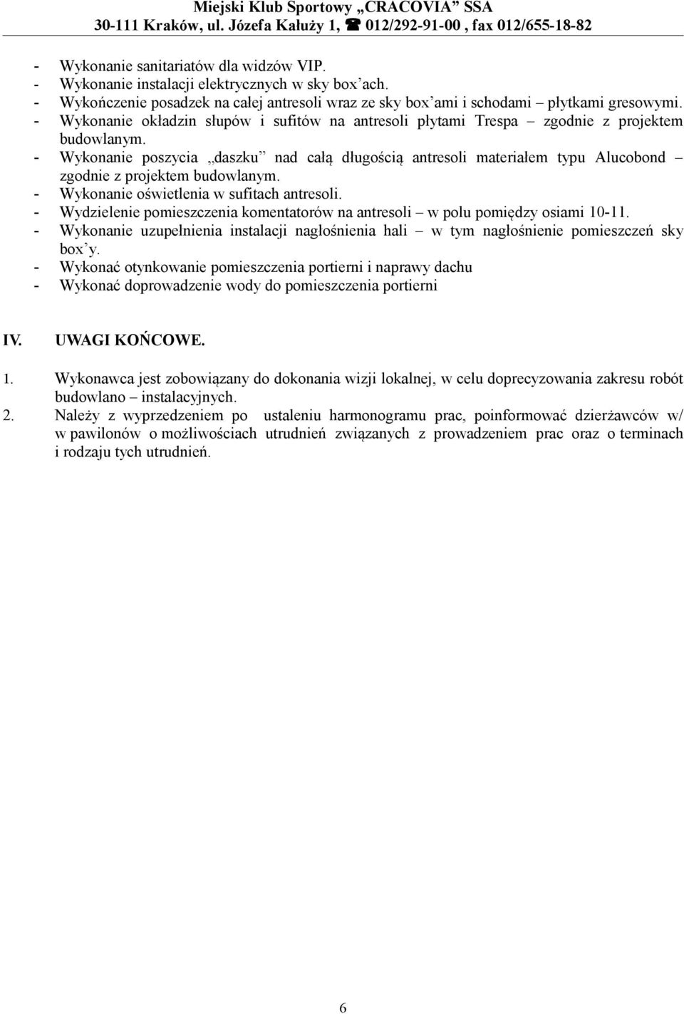 - Wykonanie poszycia daszku nad całą długością antresoli materiałem typu Alucobond zgodnie z projektem budowlanym. - Wykonanie oświetlenia w sufitach antresoli.