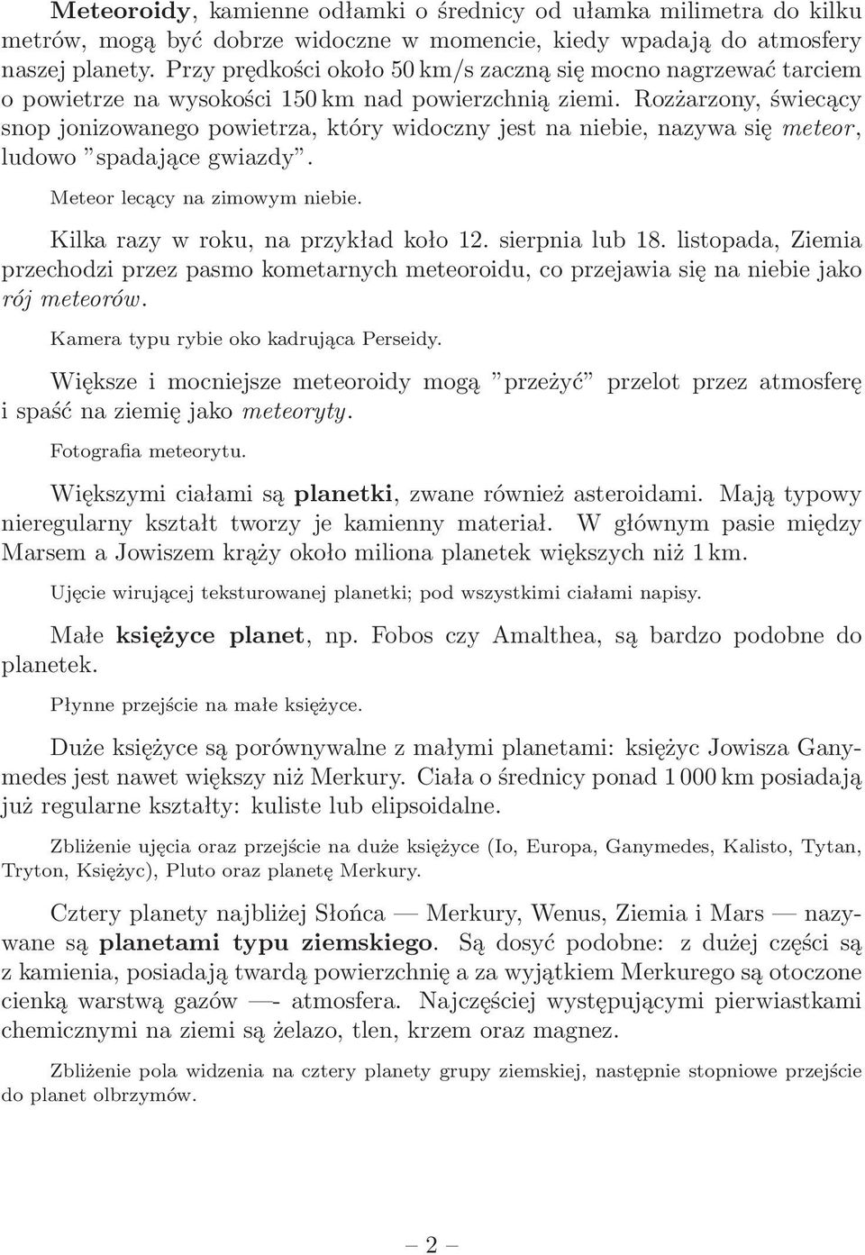 Rozżarzony, świecący snop jonizowanego powietrza, który widoczny jest na niebie, nazywa się meteor, ludowo spadające gwiazdy. Meteor lecący na zimowym niebie. Kilka razy w roku, na przykład koło 12.
