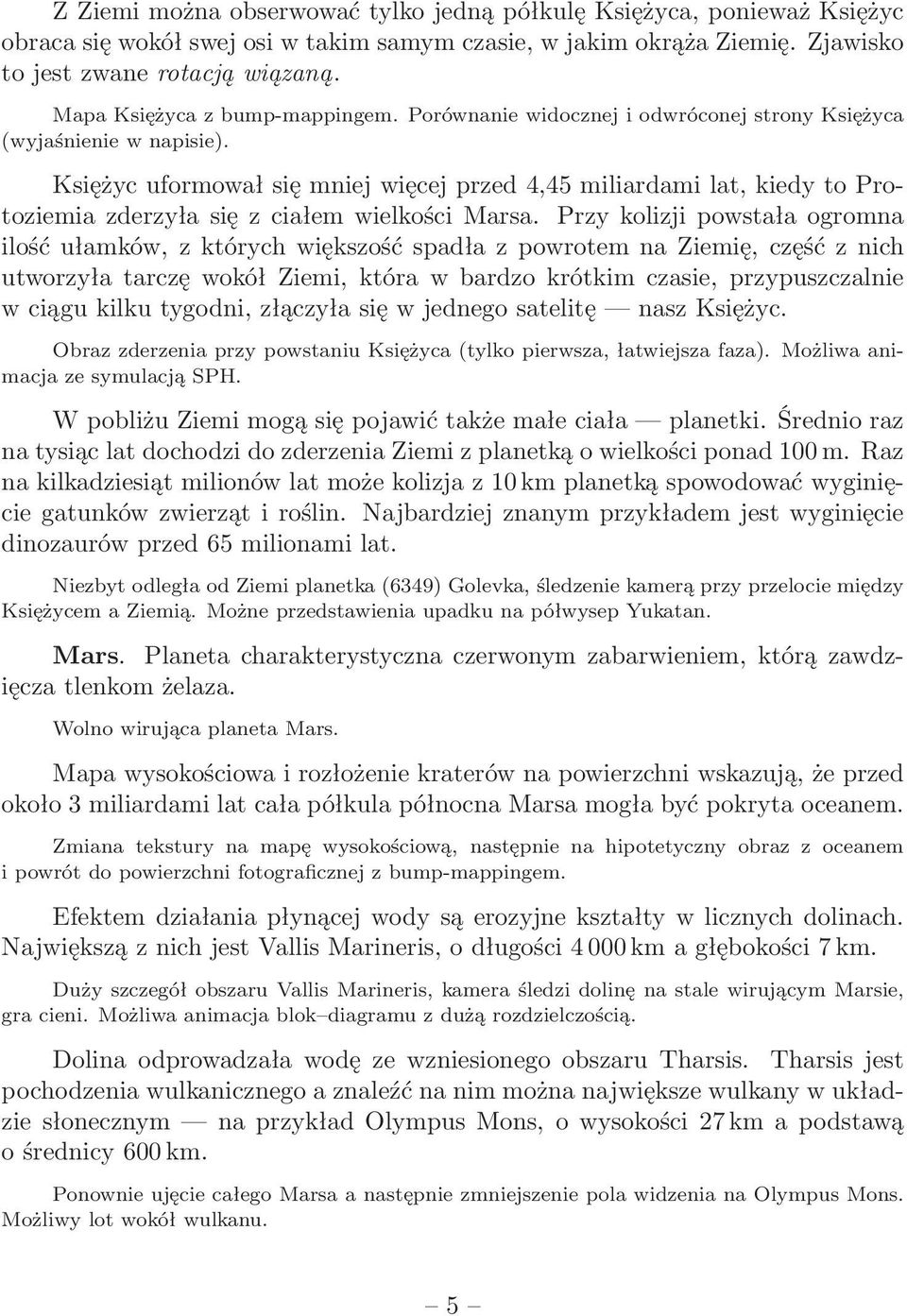 Księżyc uformował się mniej więcej przed 4,45 miliardami lat, kiedy to Protoziemia zderzyła się z ciałem wielkości Marsa.