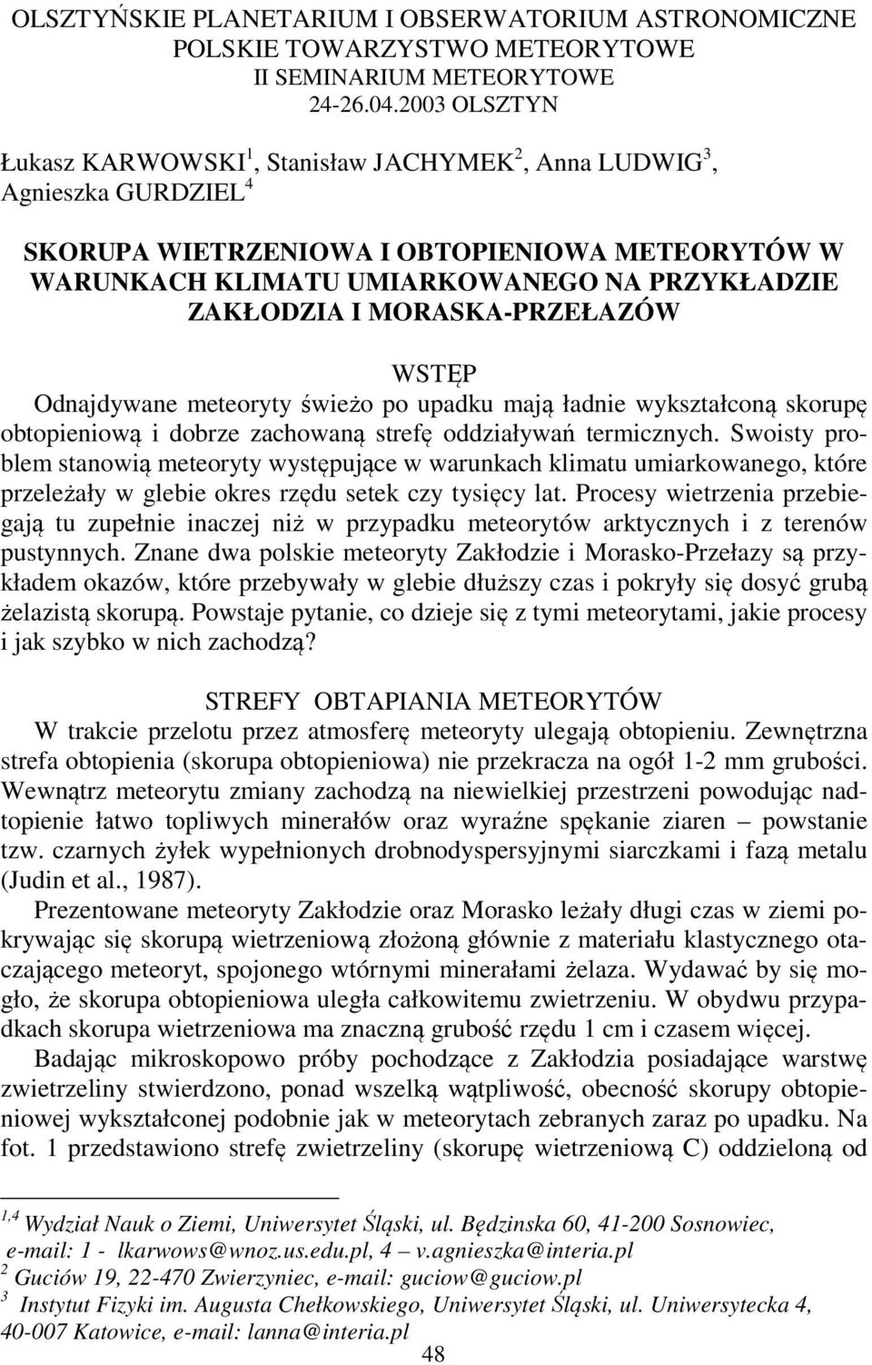 MORASKA-PRZEŁAZÓW WSTĘP Odnajdywane meteoryty świeżo po upadku mają ładnie wykształconą skorupę obtopieniową i dobrze zachowaną strefę oddziaływań termicznych.