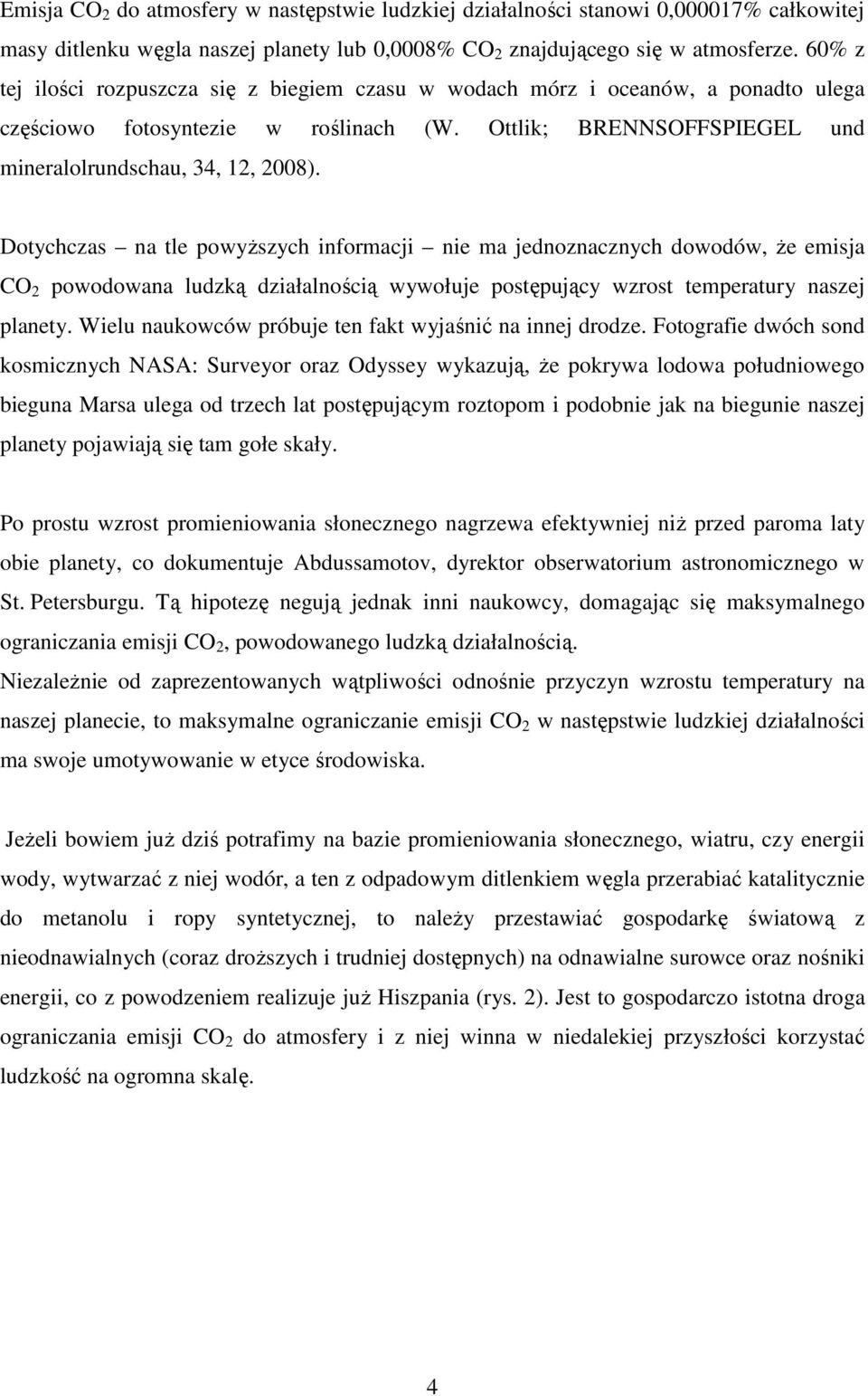 Dotychczas na tle powyŝszych informacji nie ma jednoznacznych dowodów, Ŝe emisja CO 2 powodowana ludzką działalnością wywołuje postępujący wzrost temperatury naszej planety.