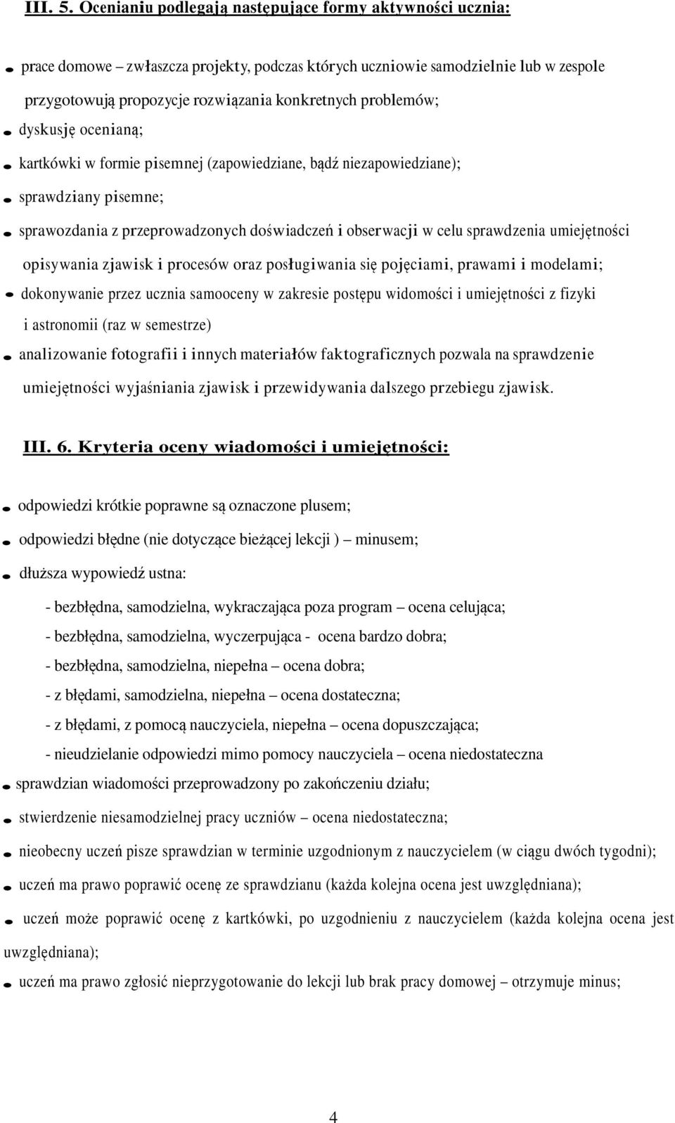 problemów; dyskusję ocenianą; kartkówki w formie pisemnej (zapowiedziane, bądź niezapowiedziane); sprawdziany pisemne; sprawozdania z przeprowadzonych doświadczeń i obserwacji w celu sprawdzenia