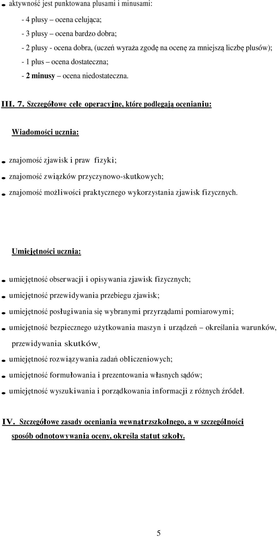 Szczegółowe cele operacyjne, które podlegają ocenianiu: Wiadomości ucznia: znajomość zjawisk i praw fizyki; znajomość związków przyczynowo-skutkowych; znajomość możliwości praktycznego wykorzystania