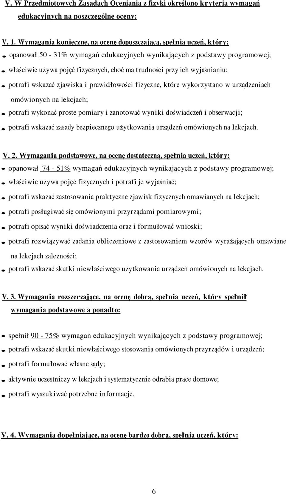 ich wyjaśnianiu; potrafi wskazać zjawiska i prawidłowości fizyczne, które wykorzystano w urządzeniach omówionych na lekcjach; potrafi wykonać proste pomiary i zanotować wyniki doświadczeń i