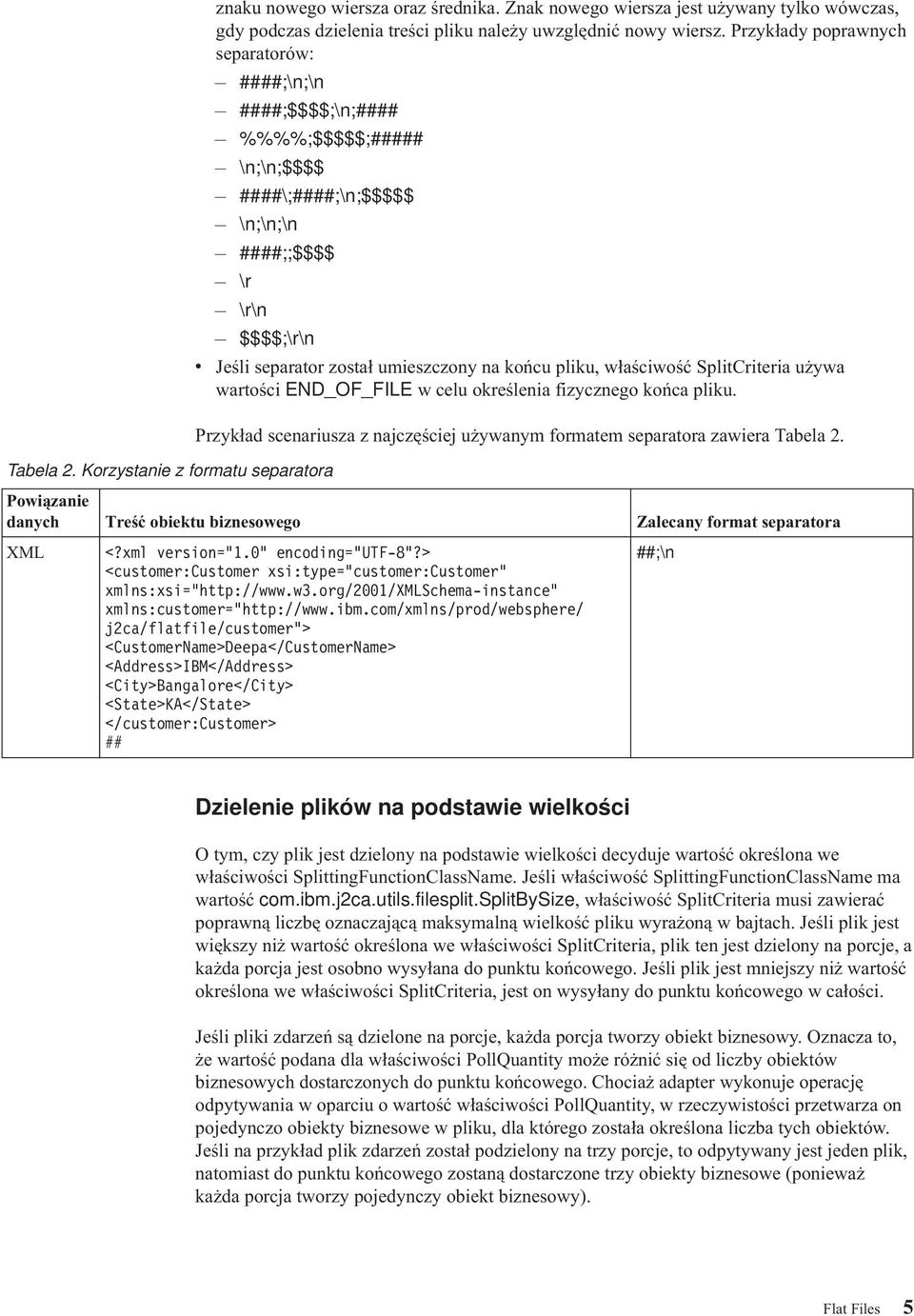 właściwość SplitCriteria używa wartości END_OF_FILE w celu określenia fizycznego końca pliku. Przykład scenariusza z najczęściej używanym formatem separatora zawiera Tabela 2.