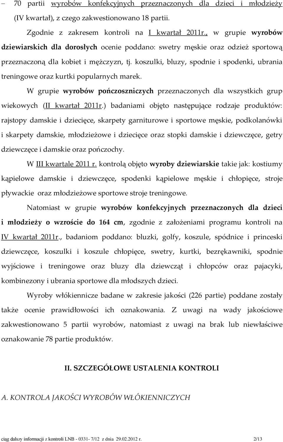 koszulki, bluzy, spodnie i spodenki, ubrania treningowe oraz kurtki popularnych marek. W grupie wyrobów pończoszniczych przeznaczonych dla wszystkich grup wiekowych (II kwartał 2011r.