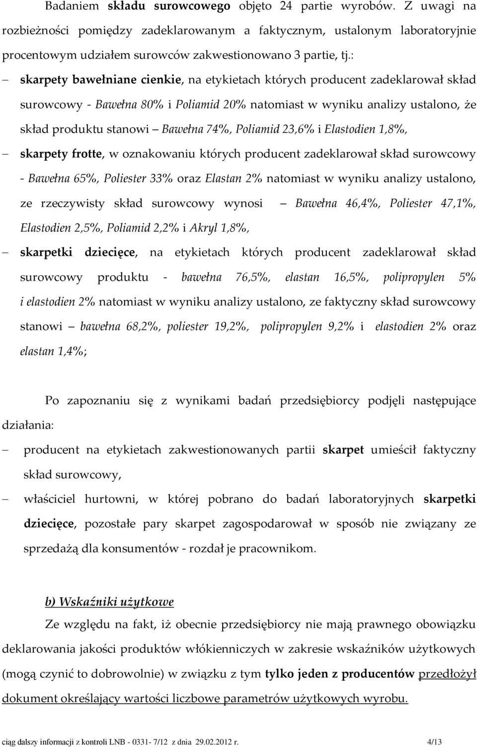 Poliamid 23,6% i Elastodien 1,8%, skarpety frotte, w oznakowaniu których producent zadeklarował skład surowcowy - Bawełna 65%, Poliester 33% oraz Elastan 2% natomiast w wyniku analizy ustalono, ze