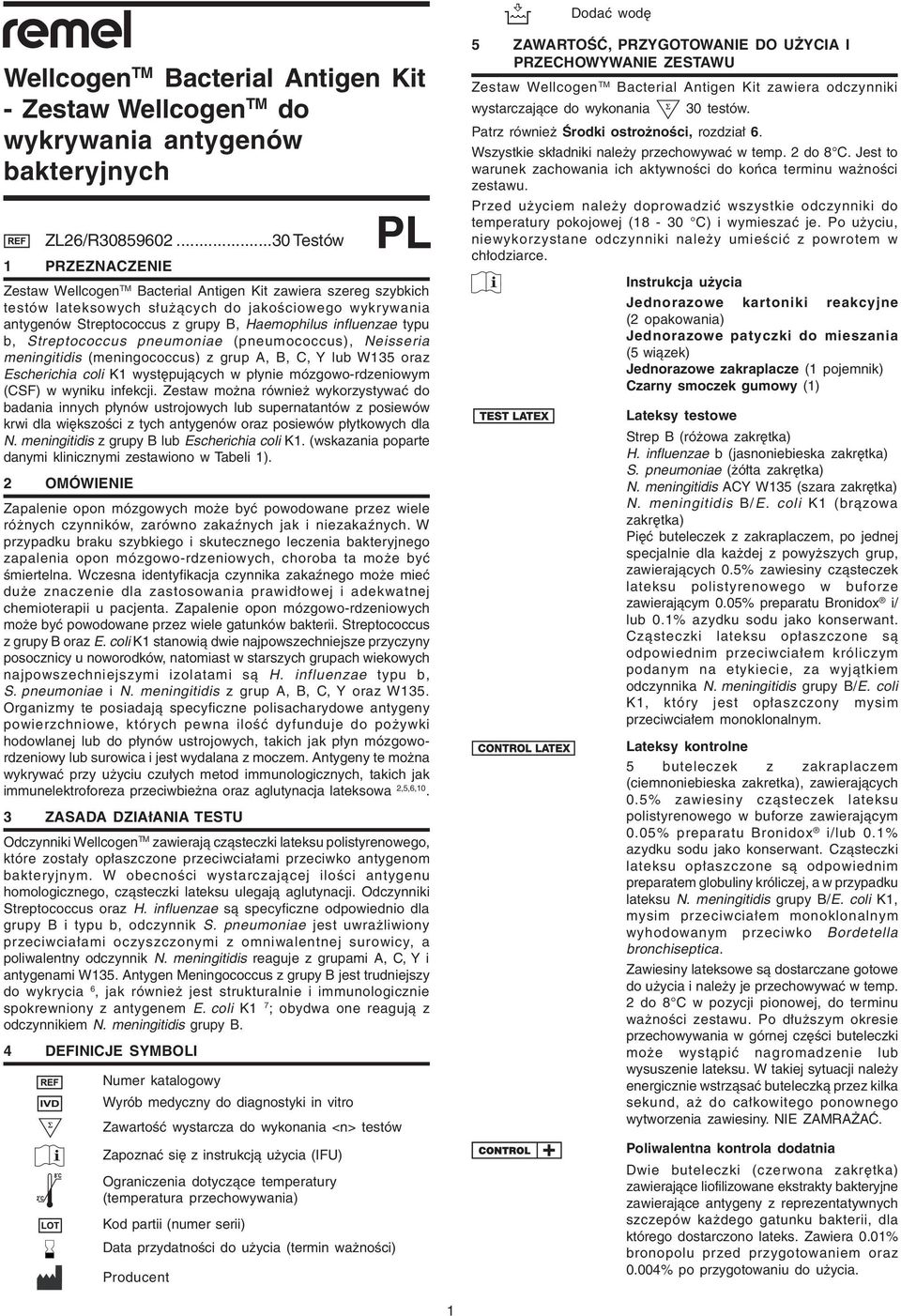 Streptoous pneumonie (pneumoous), Neisseri meningitiis (meningoous) z grup A, B, C, Y lu W135 orz Esherihi oli K1 występująyh w płynie mózgowo-rzeniowym (CSF) w wyniku infekji.