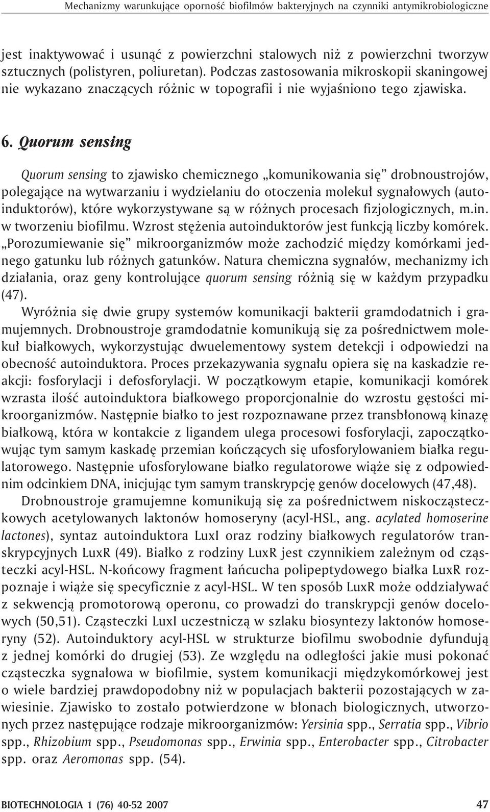 Quorum sensing Quorum sensing to zjawisko chemicznego komunikowania siê drobnoustrojów, polegaj¹ce na wytwarzaniu i wydzielaniu do otoczenia moleku³ sygna³owych (autoinduktorów), które wykorzystywane