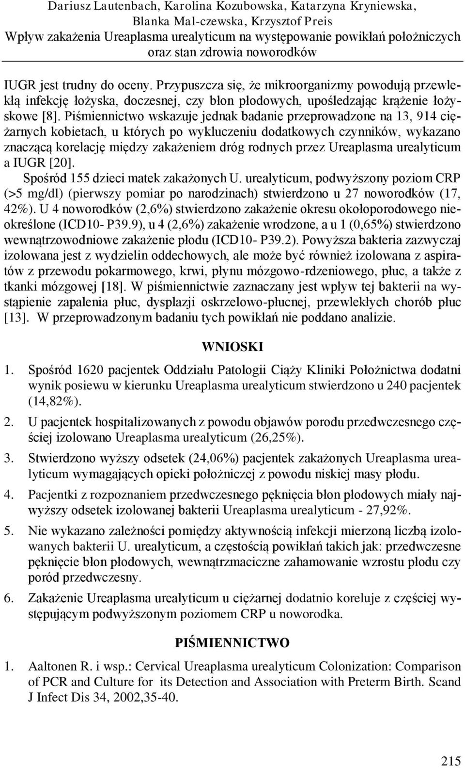 Piśmiennictwo wskazuje jednak badanie przeprowadzone na 13, 914 ciężarnych kobietach, u których po wykluczeniu dodatkowych czynników, wykazano znaczącą korelację między zakażeniem dróg rodnych przez