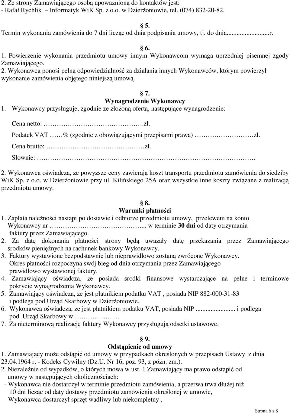 Wykonawca ponosi pełną odpowiedzialność za działania innych Wykonawców, którym powierzył wykonanie zamówienia objętego niniejszą umową. 7. Wynagrodzenie Wykonawcy 1.