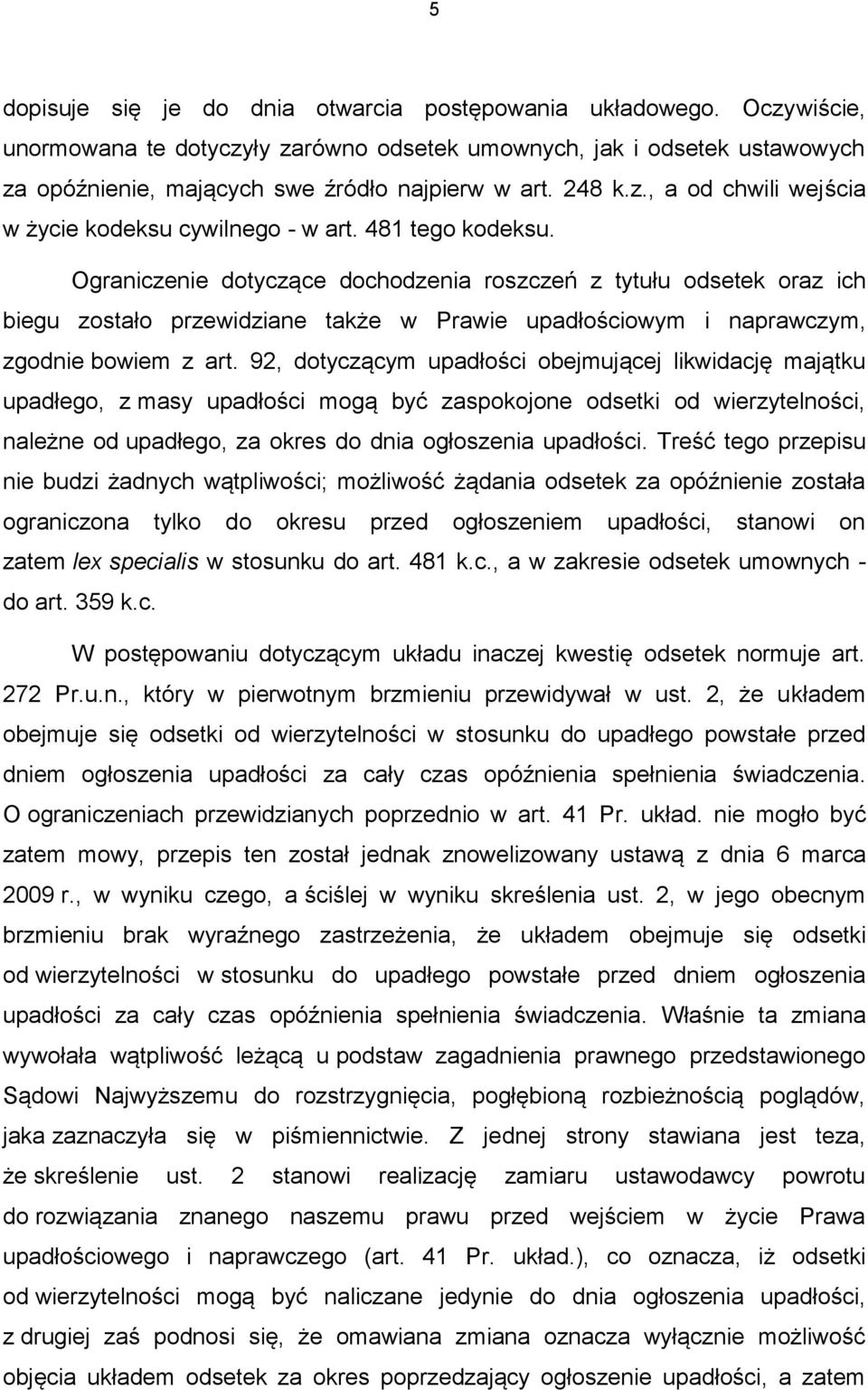 Ograniczenie dotyczące dochodzenia roszczeń z tytułu odsetek oraz ich biegu zostało przewidziane także w Prawie upadłościowym i naprawczym, zgodnie bowiem z art.