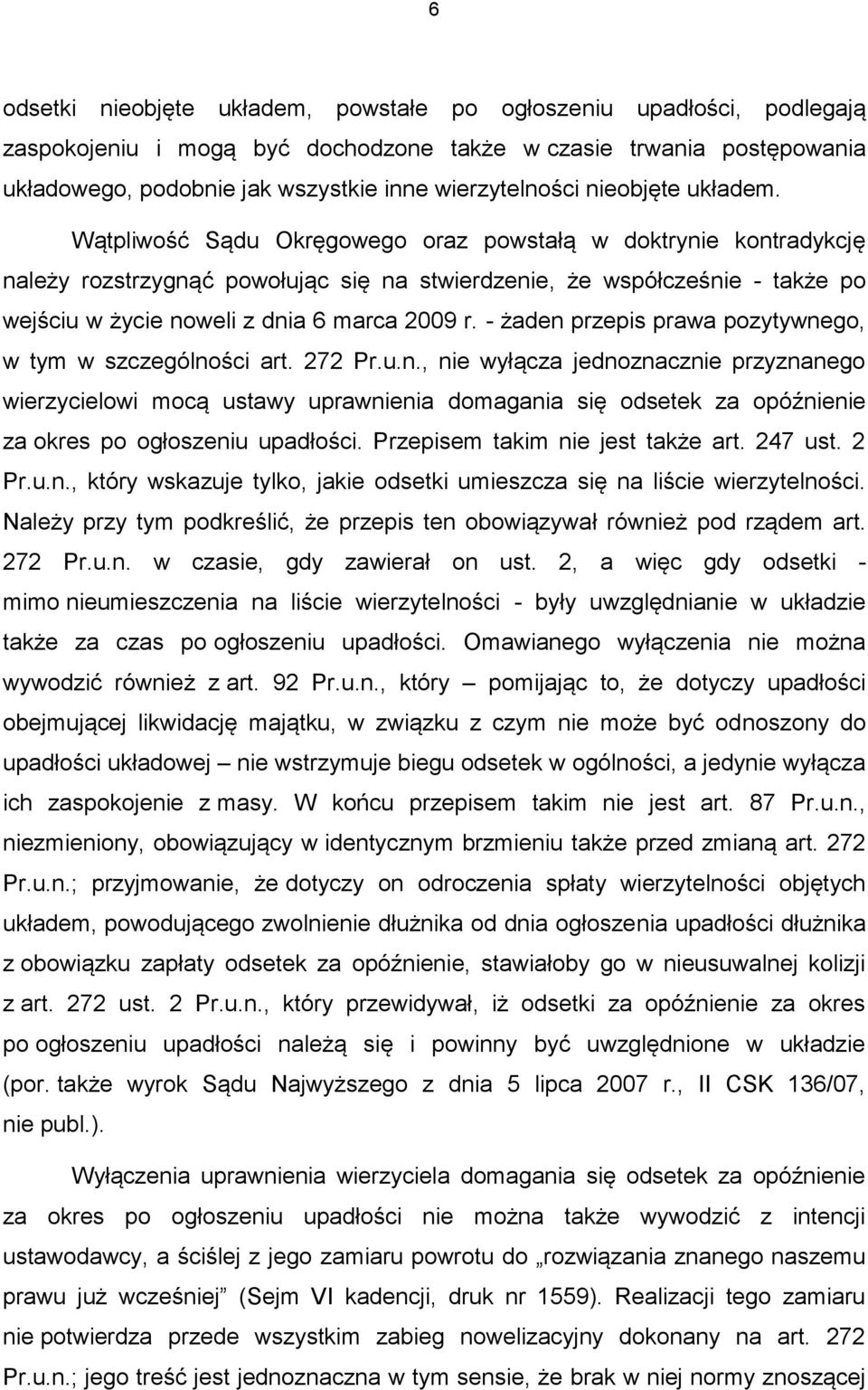 Wątpliwość Sądu Okręgowego oraz powstałą w doktrynie kontradykcję należy rozstrzygnąć powołując się na stwierdzenie, że współcześnie - także po wejściu w życie noweli z dnia 6 marca 2009 r.