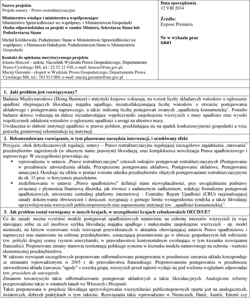 w Ministerstwie Gospodarki Kontakt do opiekuna merytorycznego projektu Jolanta Henczel - sędzia, Naczelnik Wydziału Prawa Gospodarczego, Departamentu Prawa Cywilnego MS, tel.