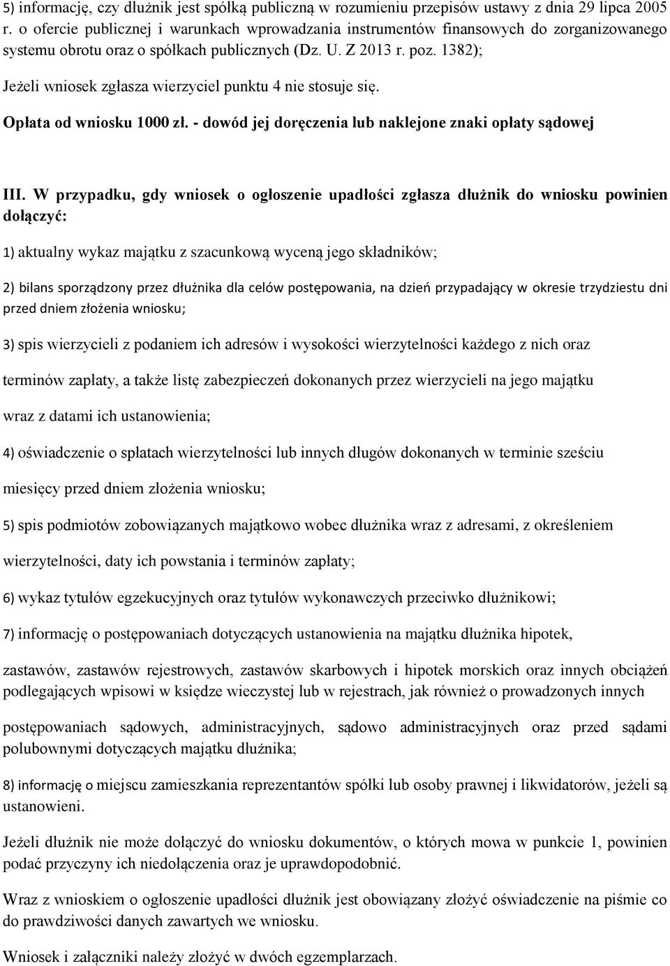 1382); Jeżeli wniosek zgłasza wierzyciel punktu 4 nie stosuje się. Opłata od wniosku 1000 zł. - dowód jej doręczenia lub naklejone znaki opłaty sądowej III.