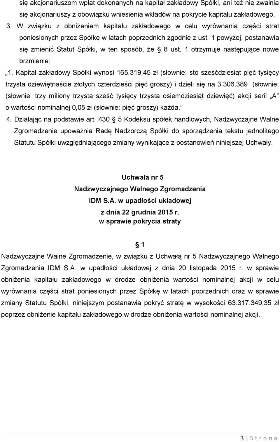 1 powyżej, postanawia się zmienić Statut Spółki, w ten sposób, że 8 ust. 1 otrzymuje następujące nowe brzmienie: 1. Kapitał zakładowy Spółki wynosi 165.