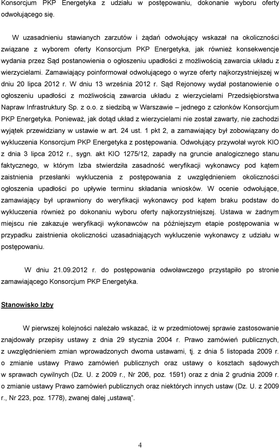 ogłoszeniu upadłości z moŝliwością zawarcia układu z wierzycielami. Zamawiający poinformował odwołującego o wyrze oferty najkorzystniejszej w dniu 20 lipca 2012 r. W dniu 13 września 2012 r.