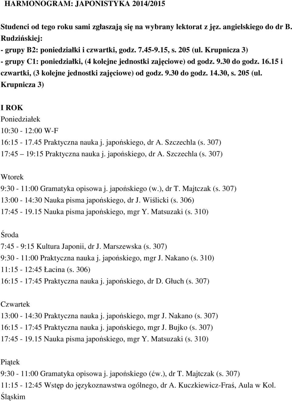 Krupnicza 3) I ROK 10:30-12:00 W-F 16:15-17.45 Praktyczna nauka j. japońskiego, dr A. Szczechla (s. 307) 17:45 19:15 Praktyczna nauka j. japońskiego, dr A. Szczechla (s. 307) 9:30-11:00 Gramatyka opisowa j.