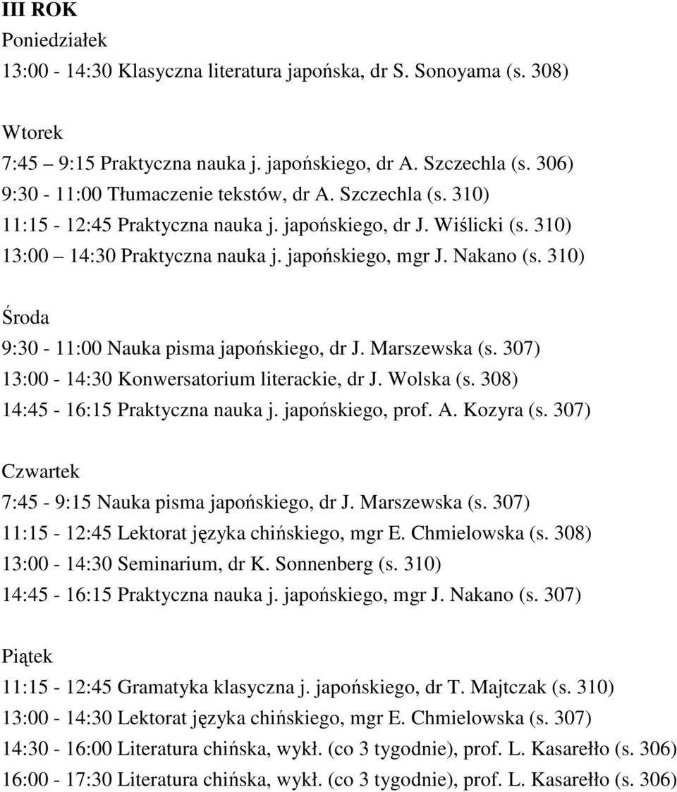 307) 13:00-14:30 Konwersatorium literackie, dr J. Wolska (s. 308) 14:45-16:15 Praktyczna nauka j. japońskiego, prof. A. Kozyra (s. 307) 7:45-9:15 Nauka pisma japońskiego, dr J. Marszewska (s.