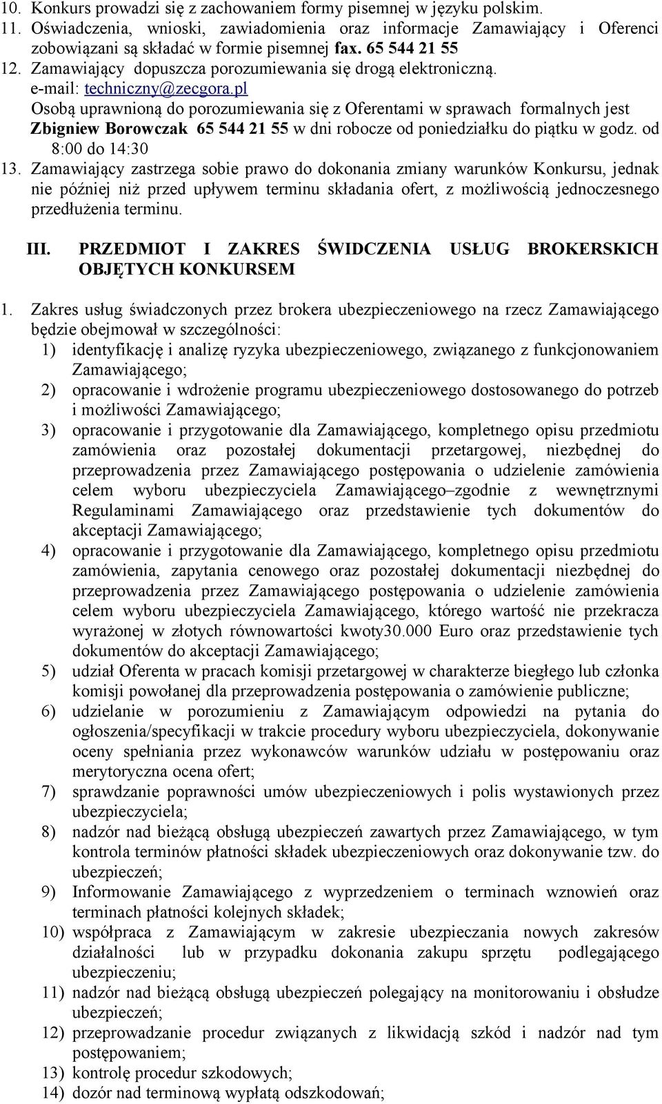 pl Osobą uprawnioną do porozumiewania się z Oferentami w sprawach formalnych jest Zbigniew Borowczak 65 544 21 55 w dni robocze od poniedziałku do piątku w godz. od 8:00 do 14:30 13.