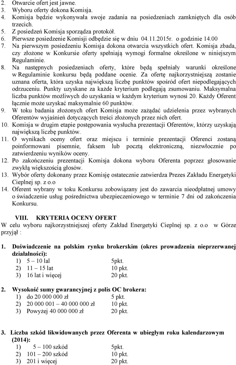 Komisja zbada, czy złożone w Konkursie oferty spełniają wymogi formalne określone w niniejszym Regulaminie. 8.