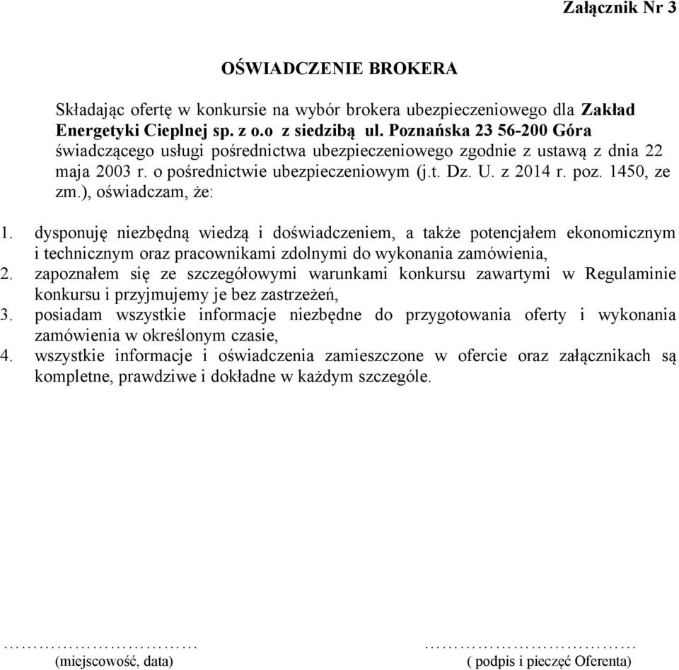 ), oświadczam, że: 1. dysponuję niezbędną wiedzą i doświadczeniem, a także potencjałem ekonomicznym i technicznym oraz pracownikami zdolnymi do wykonania zamówienia, 2.