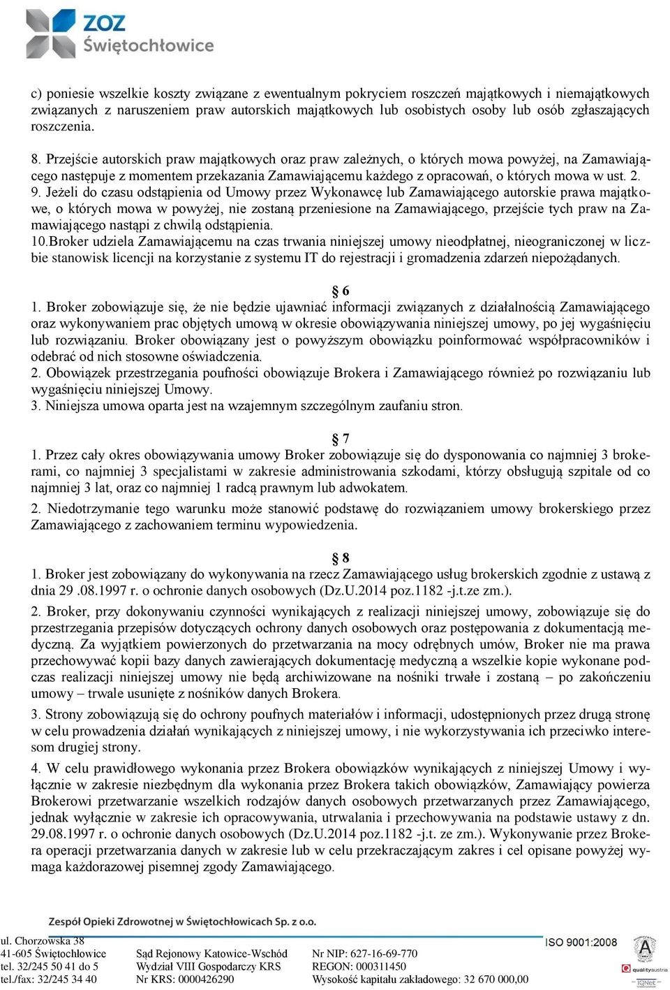 Przejście autorskich praw majątkowych oraz praw zależnych, o których mowa powyżej, na Zamawiającego następuje z momentem przekazania Zamawiającemu każdego z opracowań, o których mowa w ust. 2. 9.