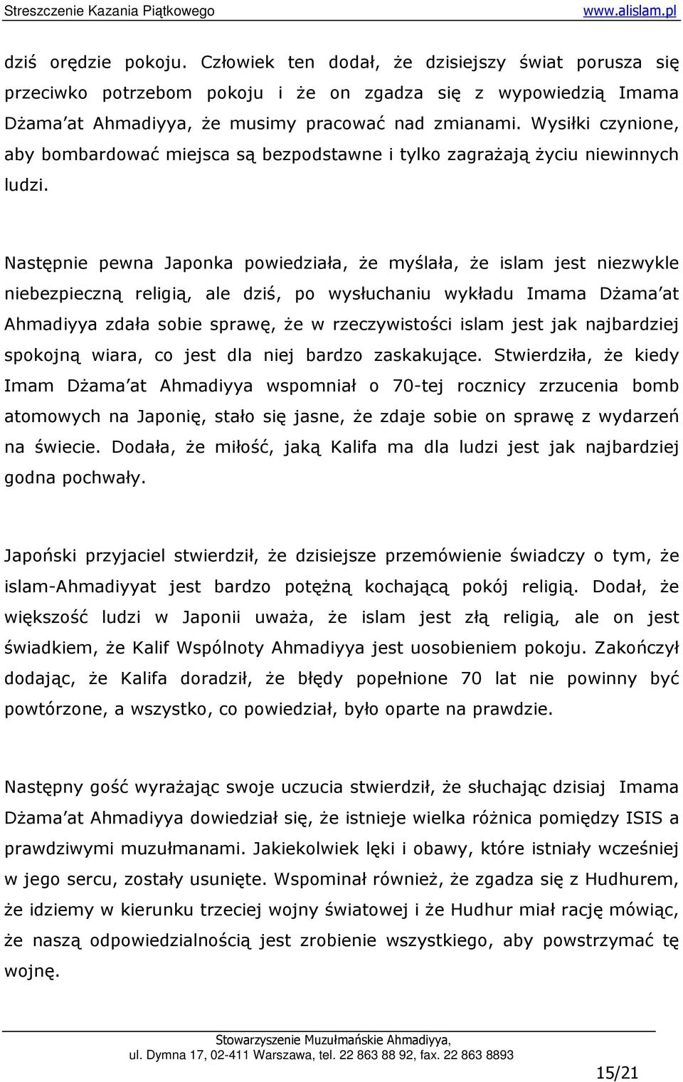 Następnie pewna Japonka powiedziała, Ŝe myślała, Ŝe islam jest niezwykle niebezpieczną religią, ale dziś, po wysłuchaniu wykładu Imama DŜama at Ahmadiyya zdała sobie sprawę, Ŝe w rzeczywistości islam