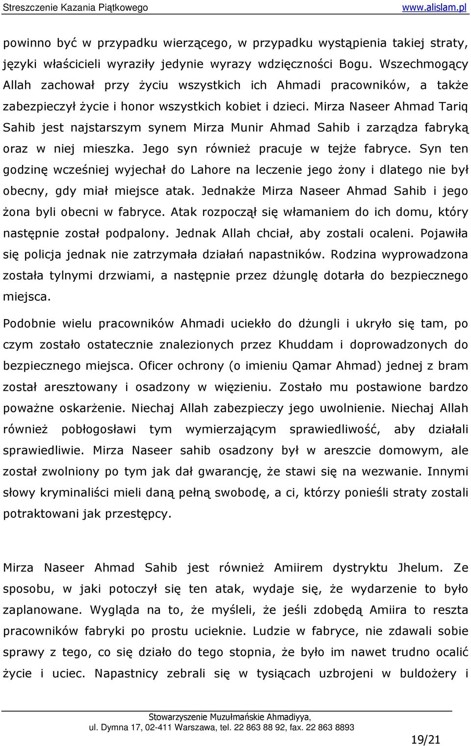 Mirza Naseer Ahmad Tariq Sahib jest najstarszym synem Mirza Munir Ahmad Sahib i zarządza fabryką oraz w niej mieszka. Jego syn równieŝ pracuje w tejŝe fabryce.