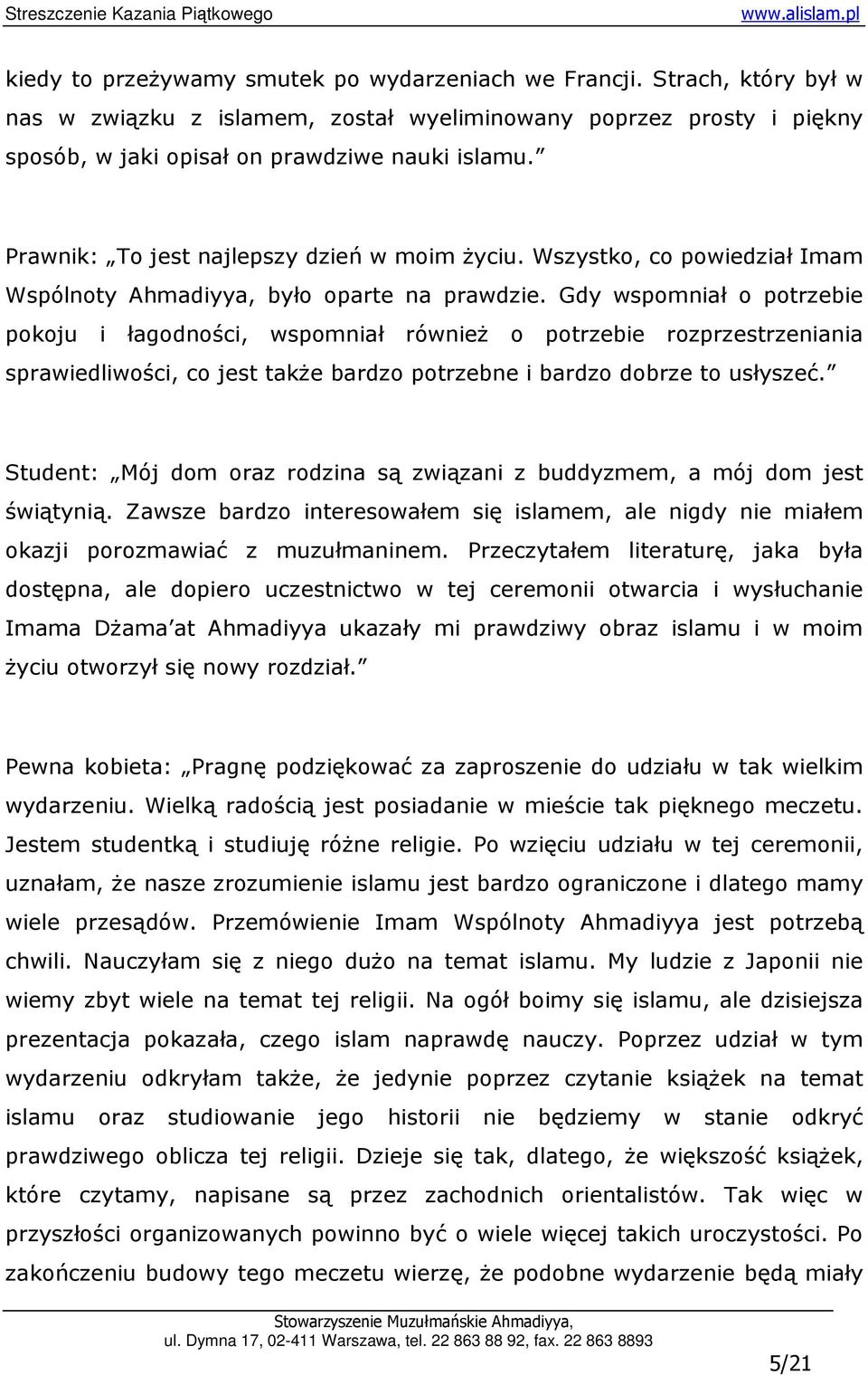 Gdy wspomniał o potrzebie pokoju i łagodności, wspomniał równieŝ o potrzebie rozprzestrzeniania sprawiedliwości, co jest takŝe bardzo potrzebne i bardzo dobrze to usłyszeć.