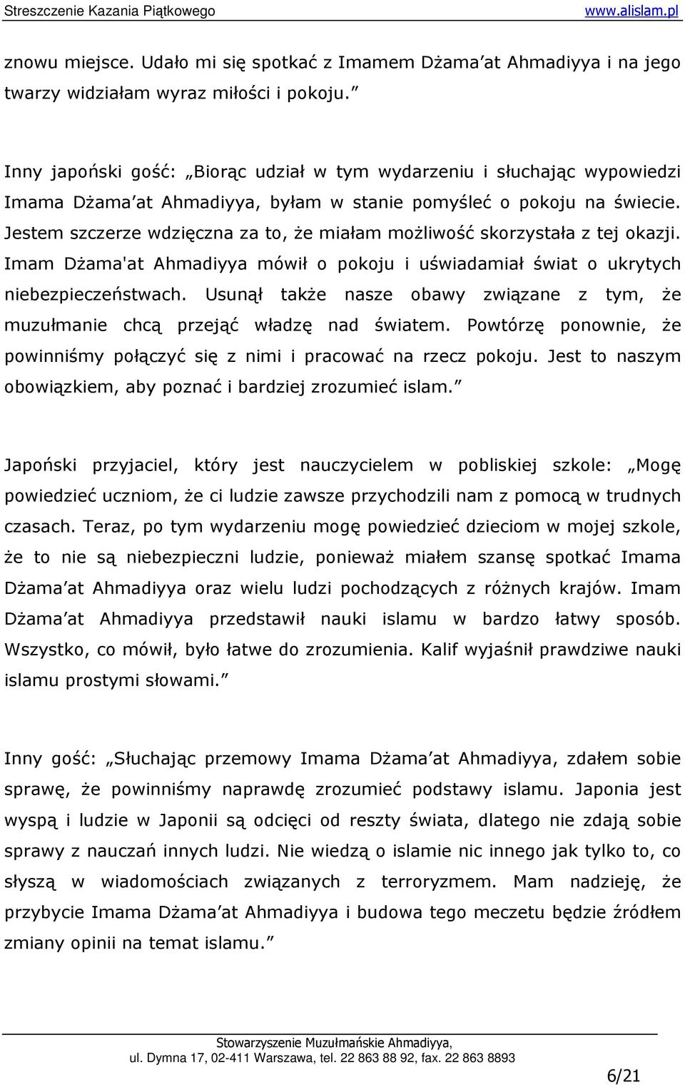 Jestem szczerze wdzięczna za to, Ŝe miałam moŝliwość skorzystała z tej okazji. Imam DŜama'at Ahmadiyya mówił o pokoju i uświadamiał świat o ukrytych niebezpieczeństwach.