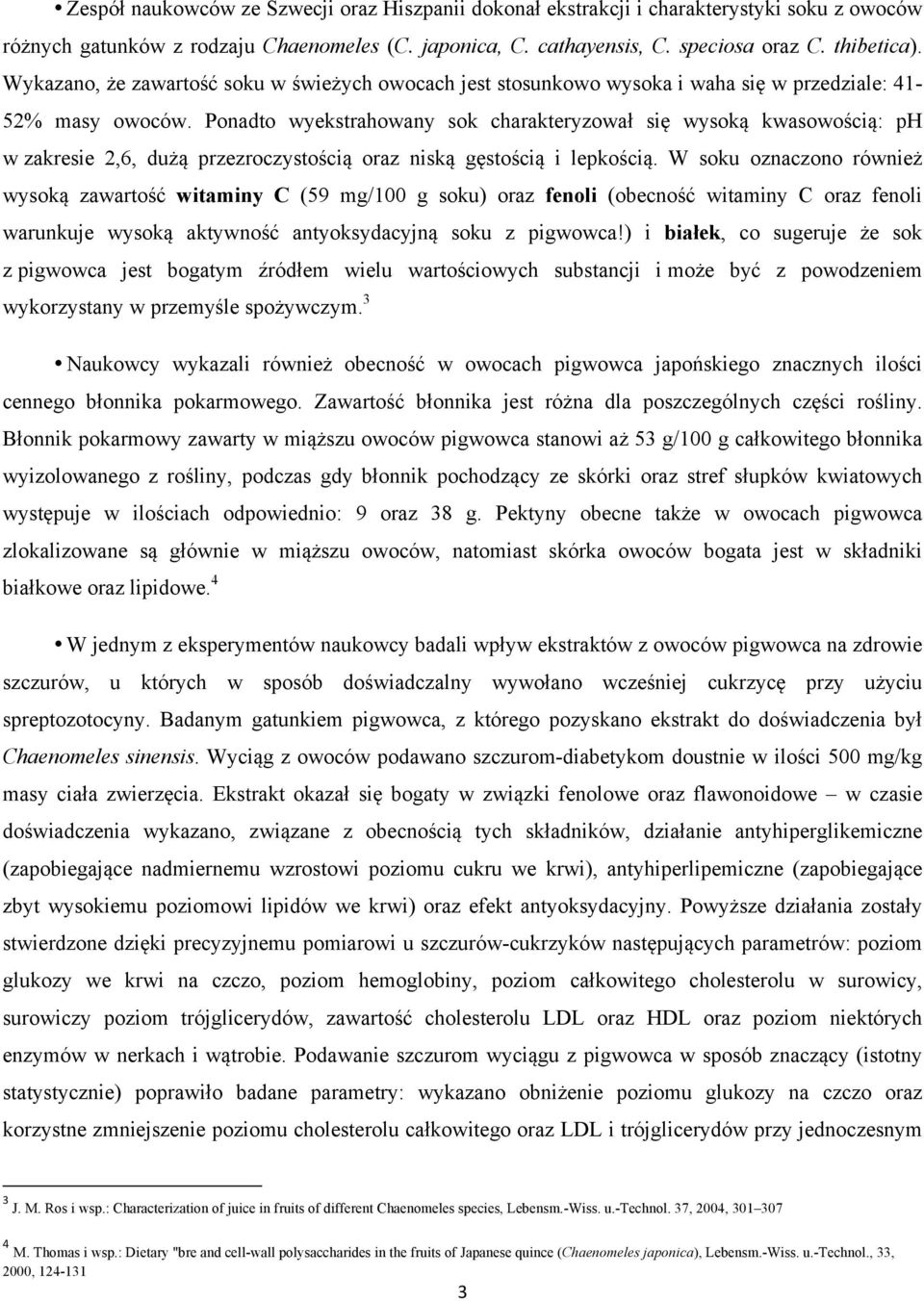 Ponadto wyekstrahowany sok charakteryzował się wysoką kwasowością: ph w zakresie 2,6, dużą przezroczystością oraz niską gęstością i lepkością.