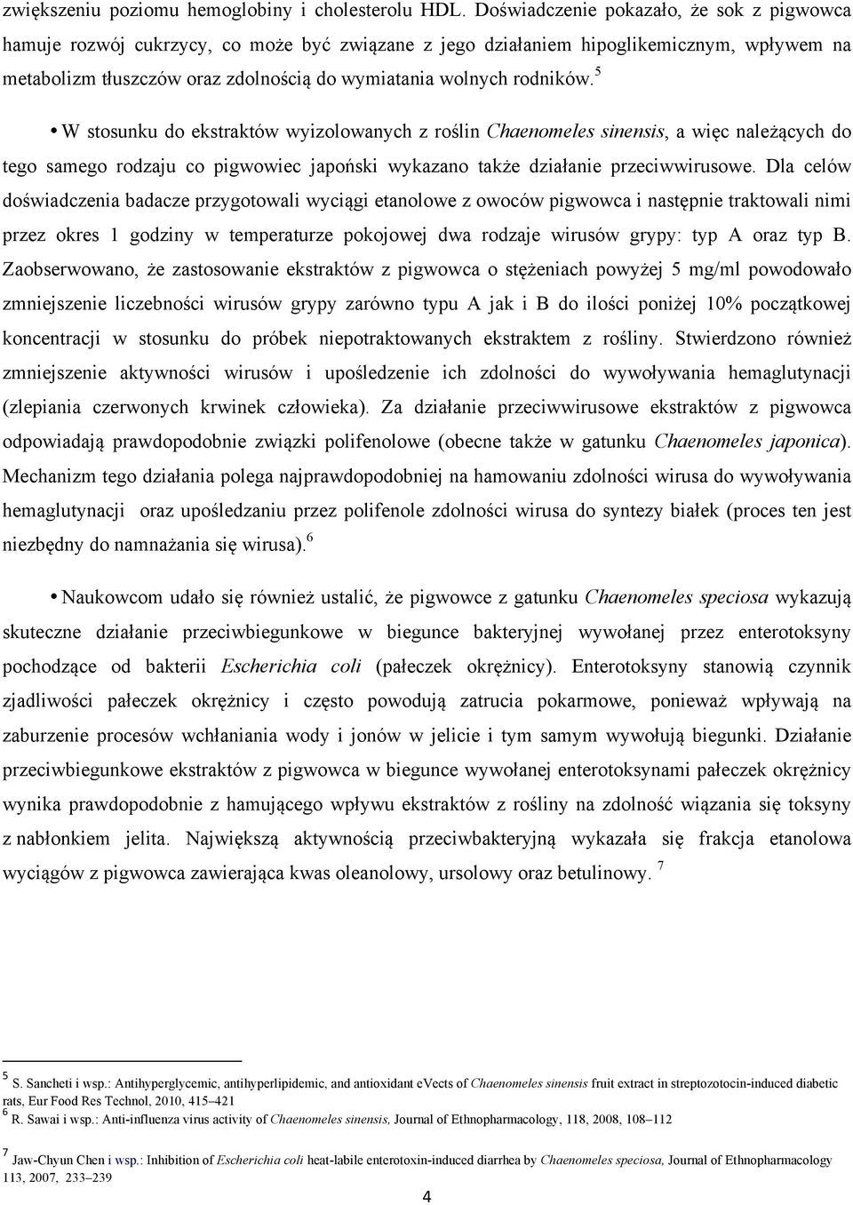 rodników. 5 W stosunku do ekstraktów wyizolowanych z roślin Chaenomeles sinensis, a więc należących do tego samego rodzaju co pigwowiec japoński wykazano także działanie przeciwwirusowe.