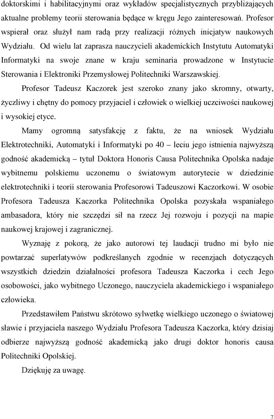 Od wielu lat zaprasza nauczycieli akademickich Instytutu Automatyki Informatyki na swoje znane w kraju seminaria prowadzone w Instytucie Sterowania i Elektroniki Przemysłowej Politechniki