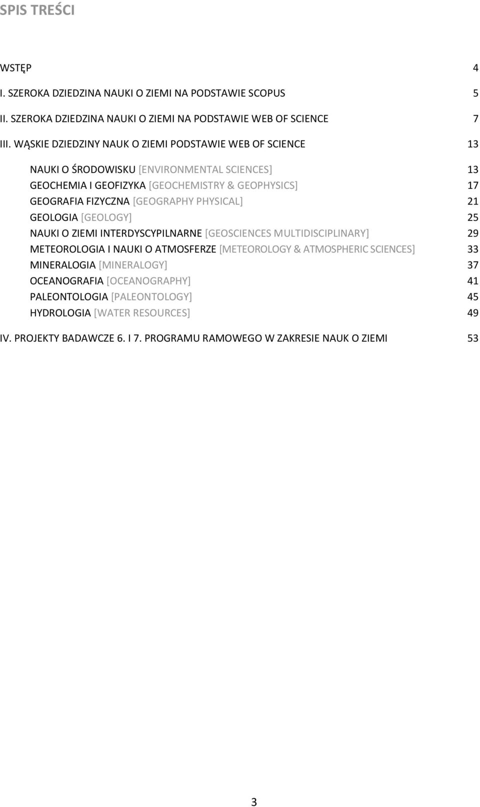 [GEOGRAPHY PHYSICAL] 21 GEOLOGIA [GEOLOGY] 25 NAUKI O ZIEMI INTERDYSCYPILNARNE [GEOSCIENCES MULTIDISCIPLINARY] 29 METEOROLOGIA I NAUKI O ATMOSFERZE [METEOROLOGY & ATMOSPHERIC