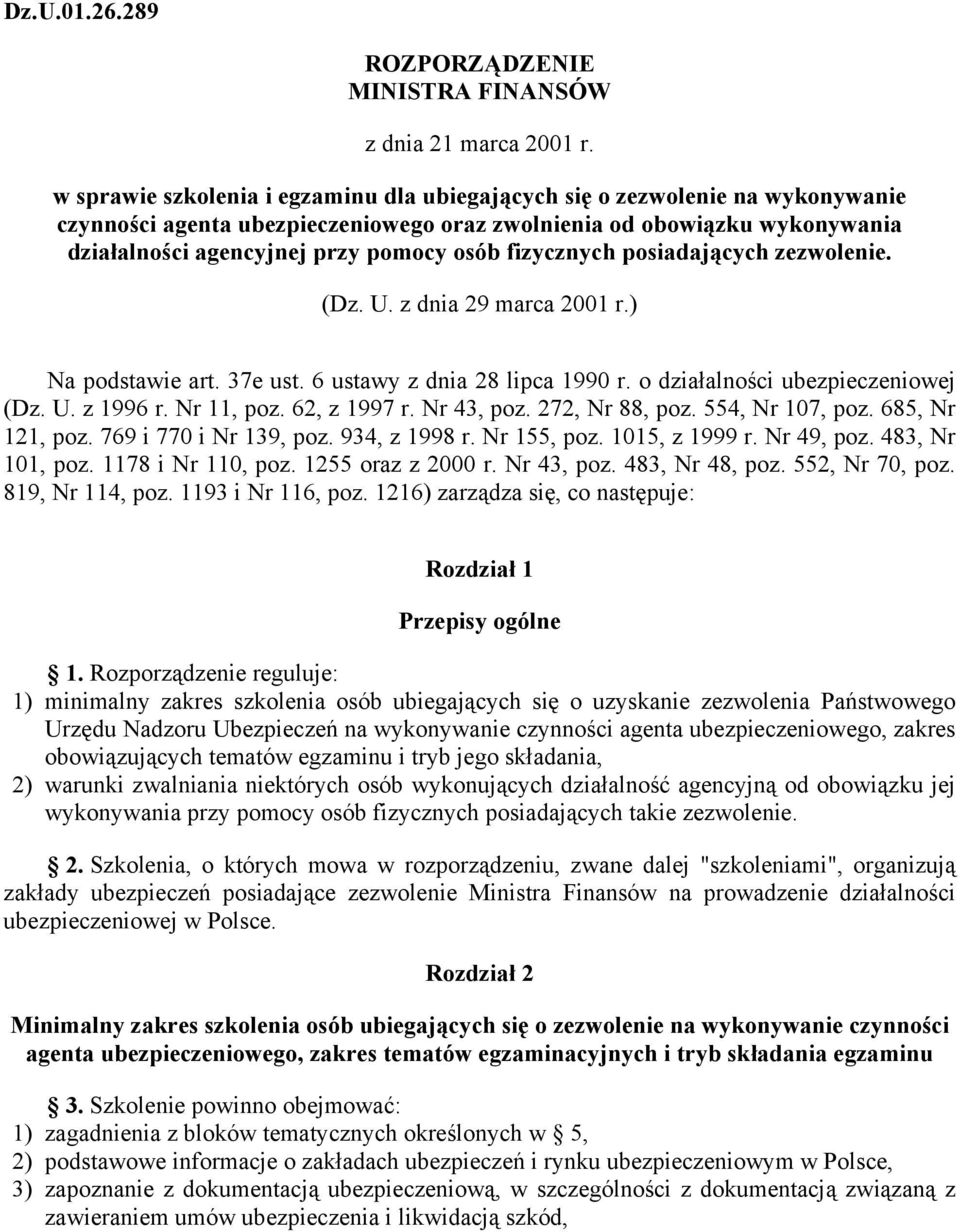 fizycznych posiadających zezwolenie. (Dz. U. z dnia 29 marca 2001 r.) Na podstawie art. 37e ust. 6 ustawy z dnia 28 lipca 1990 r. o działalności ubezpieczeniowej (Dz. U. z 1996 r. Nr 11, poz.