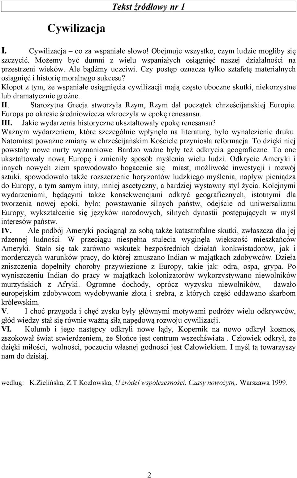 Kłopot z tym, że wspaniałe osiągnięcia cywilizacji mają często uboczne skutki, niekorzystne lub dramatycznie groźne. II. Starożytna Grecja stworzyła Rzym, Rzym dał początek chrześcijańskiej Europie.