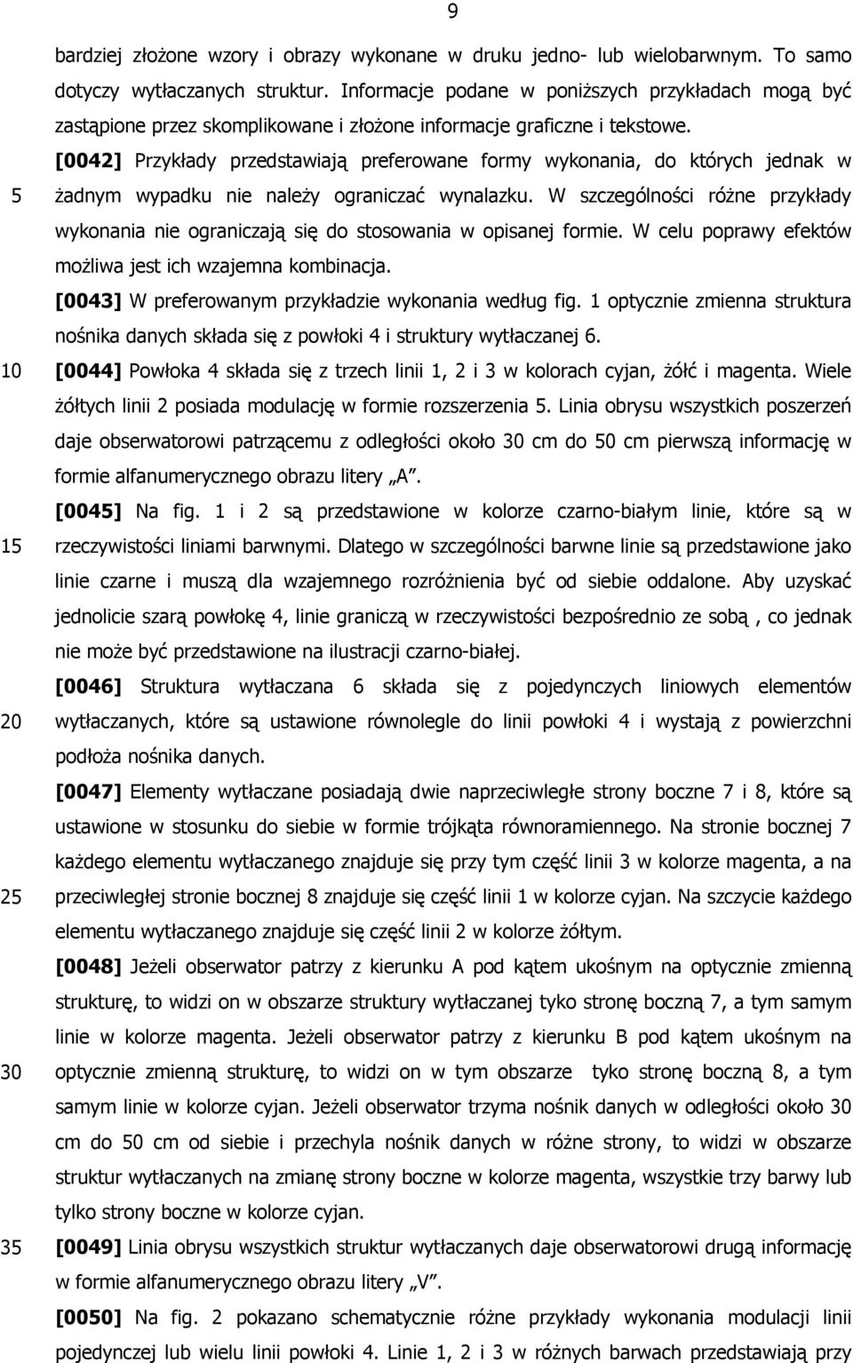 [0042] Przykłady przedstawiają preferowane formy wykonania, do których jednak w żadnym wypadku nie należy ograniczać wynalazku.